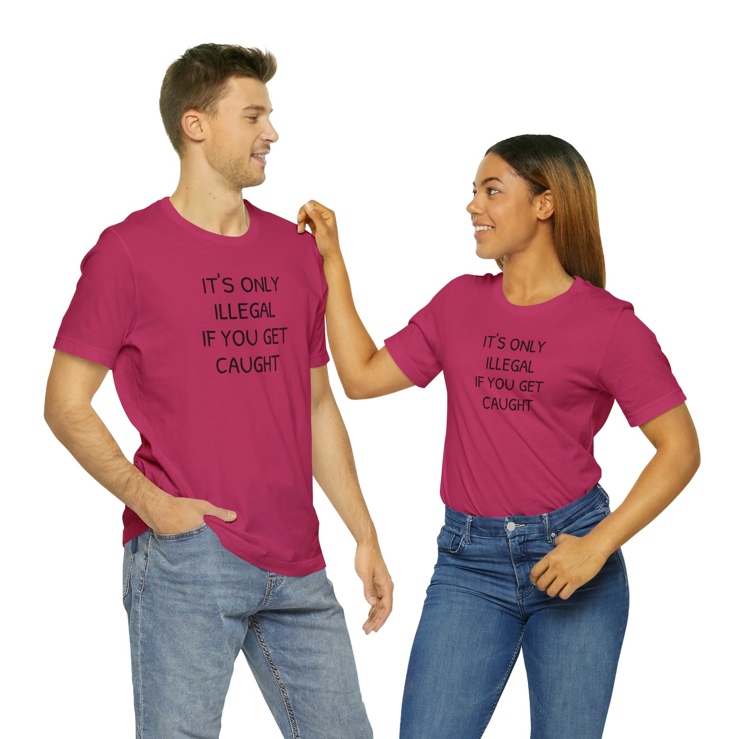 It's Only Illegal If You Get Caught Funny T-shirt