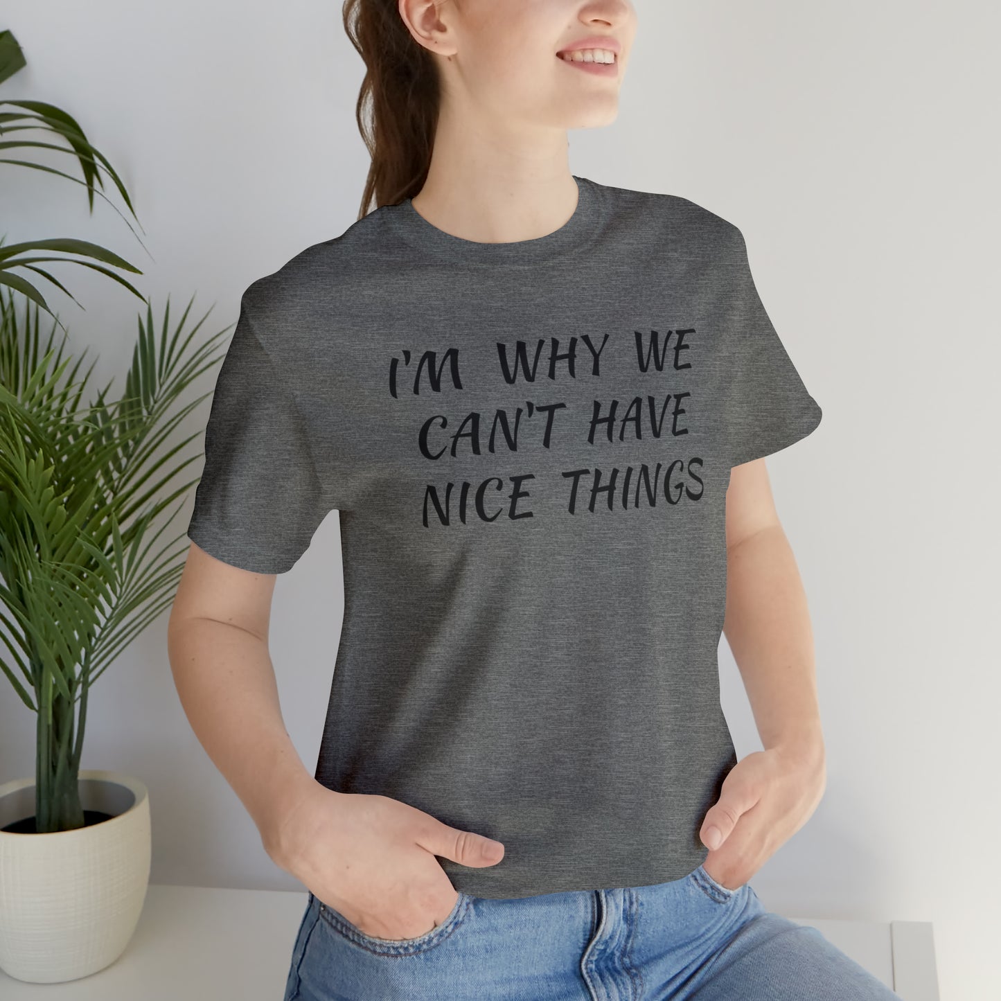 I'm Why We Can't Have Nice Things Funny T-shirt