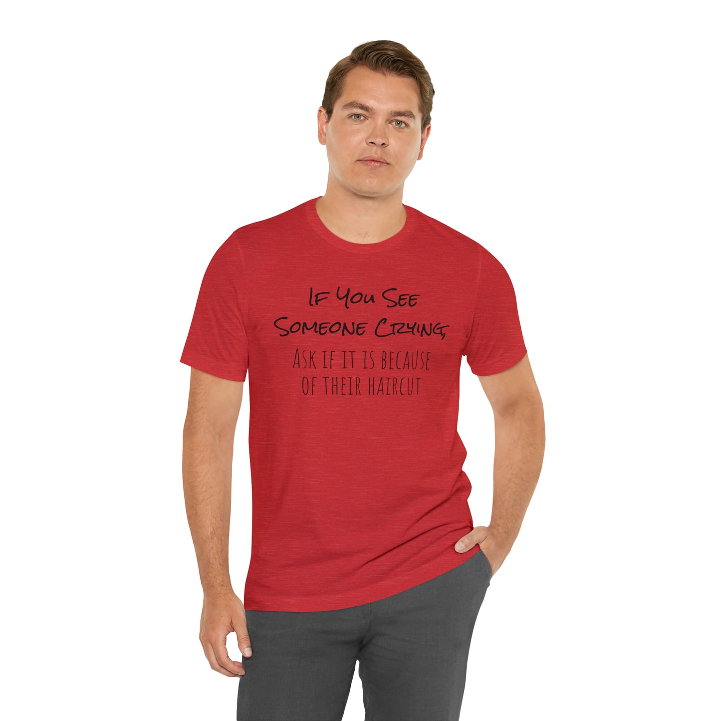 If You See Someone Crying, Ask if it is Because of their haircut Funny T-Shirt