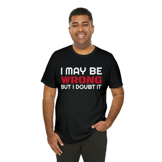 I maybe wrong Funny T-Shirt