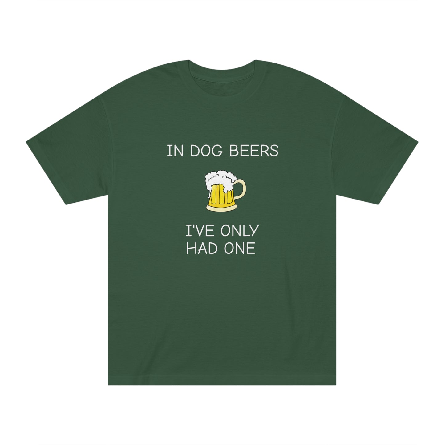 Dog Beers I Have Only Had OneFunny T-Shirt