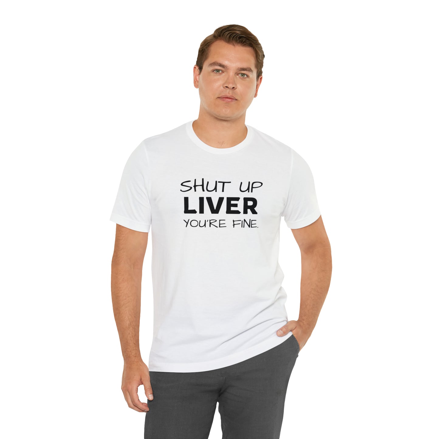 Shut Up Liver You're Fine Funny T-Shirt