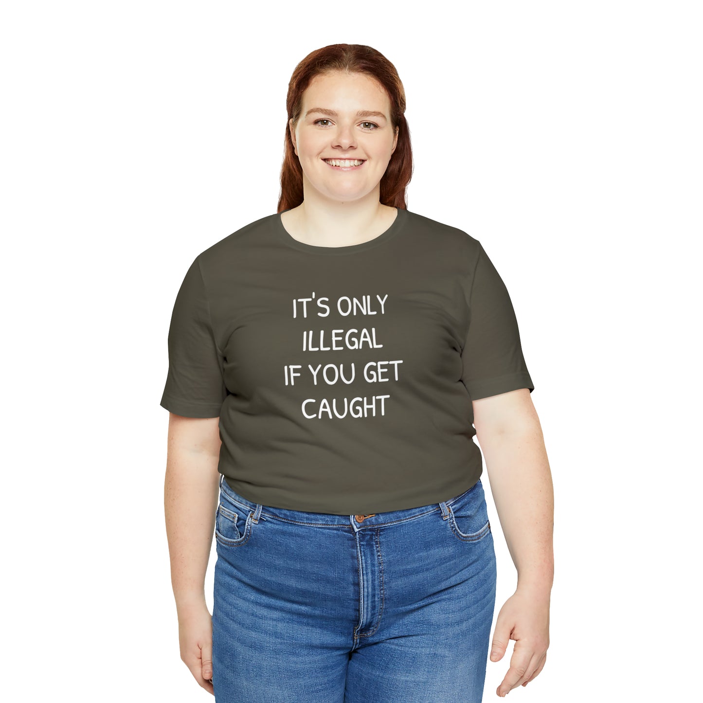 It's Only Illegal If You Get Caught Funny T-shirt