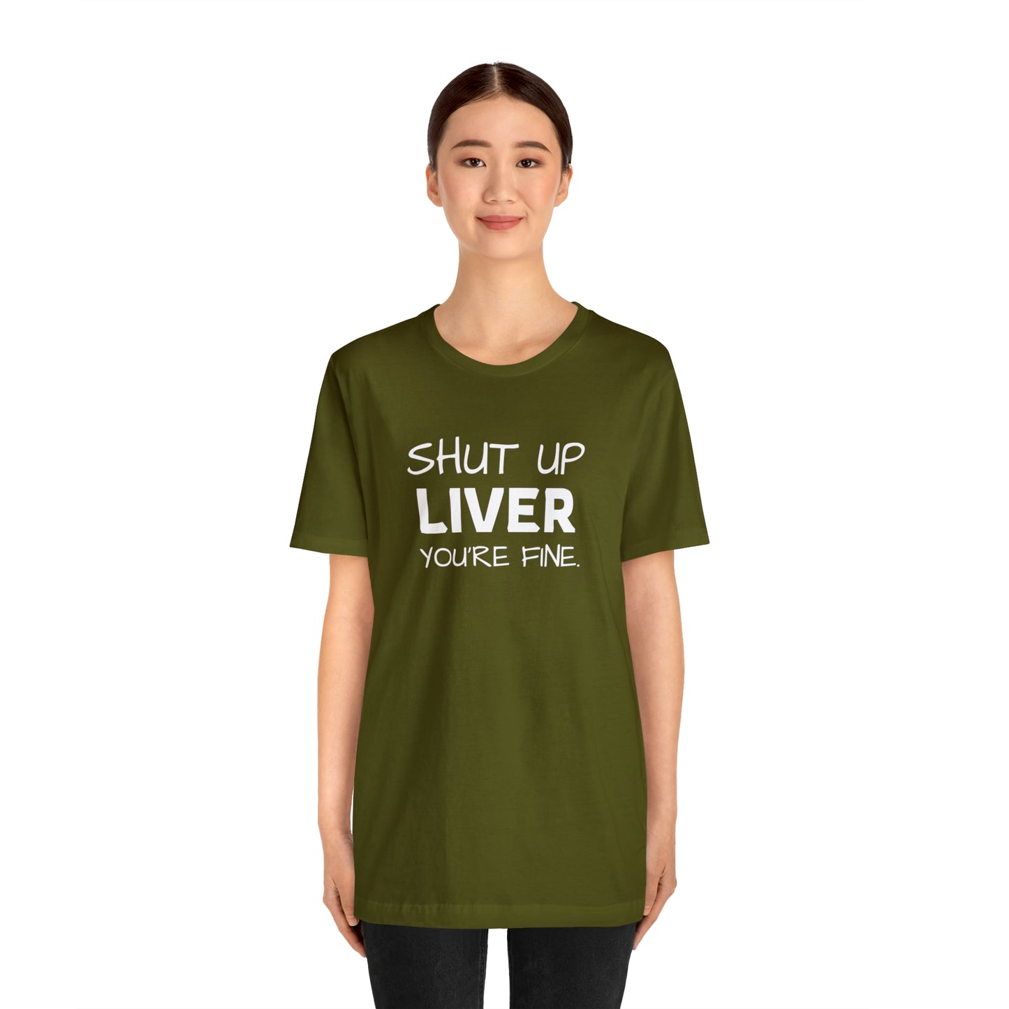 Shut Up Liver You're Fine Funny T-Shirt