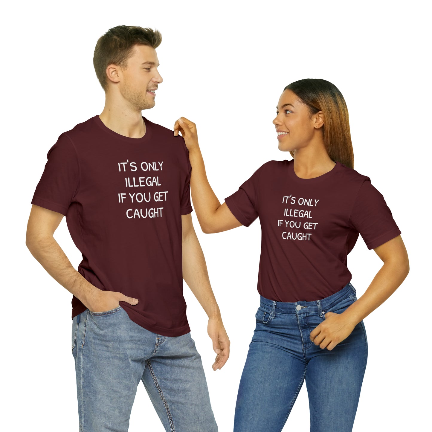 It's Only Illegal If You Get Caught Funny T-shirt