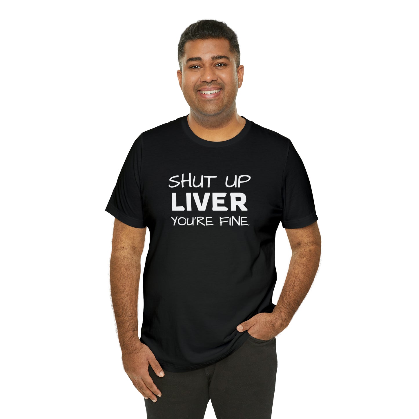 Shut Up Liver You're Fine Funny T-Shirt