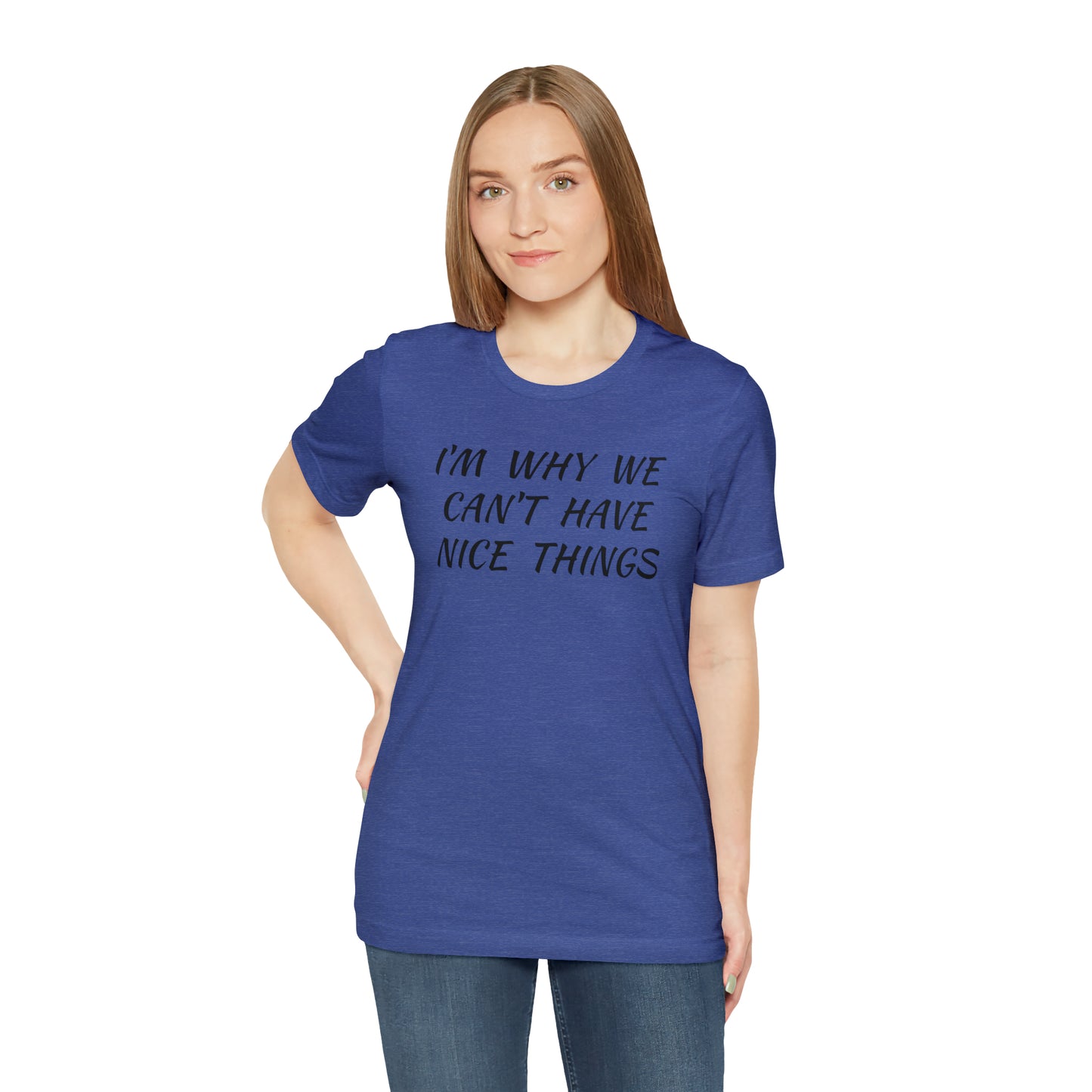 I'm Why We Can't Have Nice Things Funny T-shirt