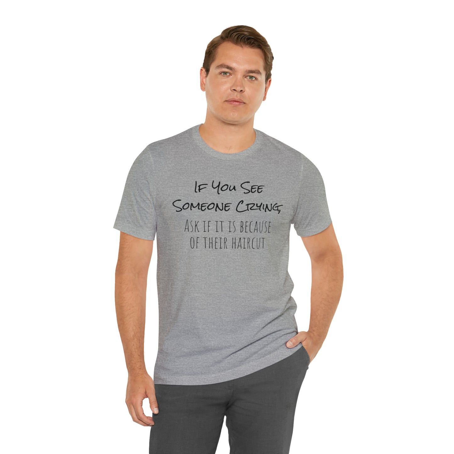 If You See Someone Crying, Ask if it is Because of their haircut Funny T-Shirt