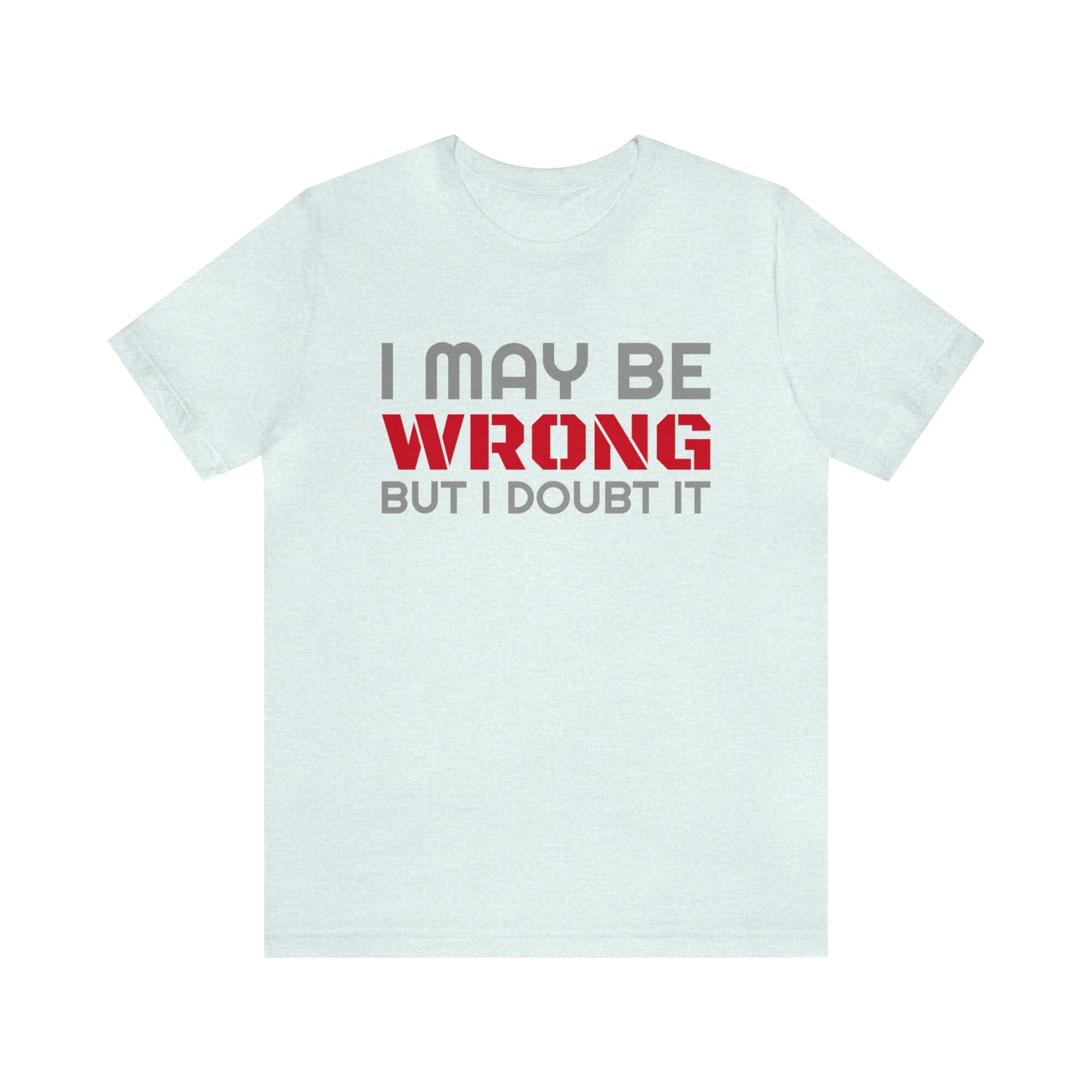 I maybe wrong Funny T-Shirt