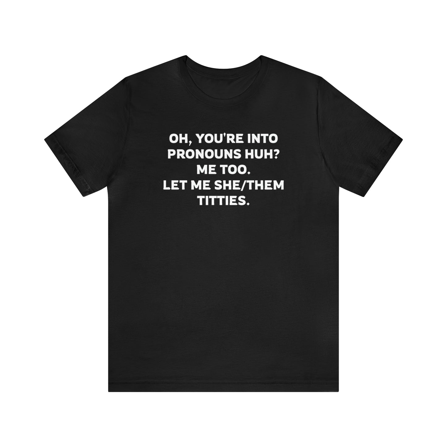 Oh, You're Into Pronouns Funny T-Shirt