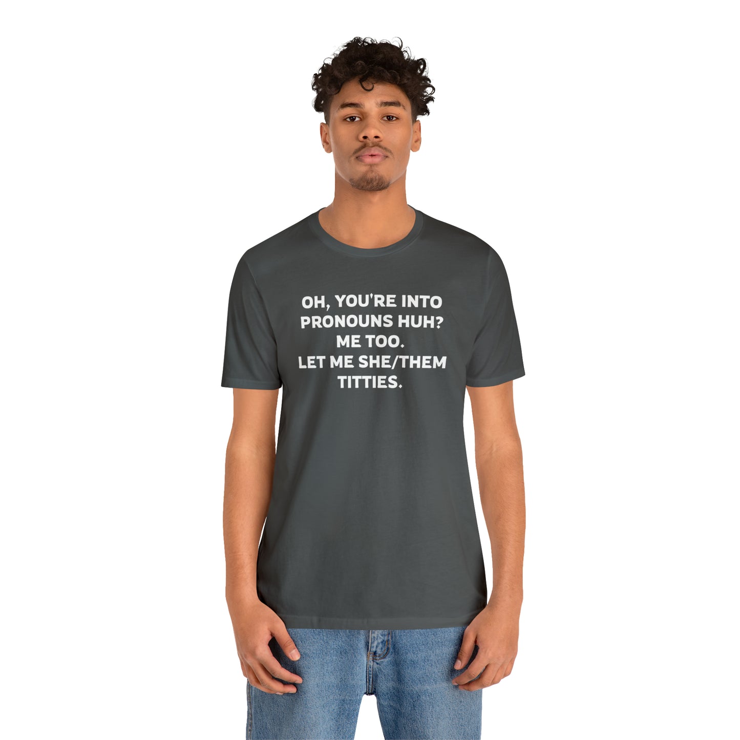 Oh, You're Into Pronouns Funny T-Shirt