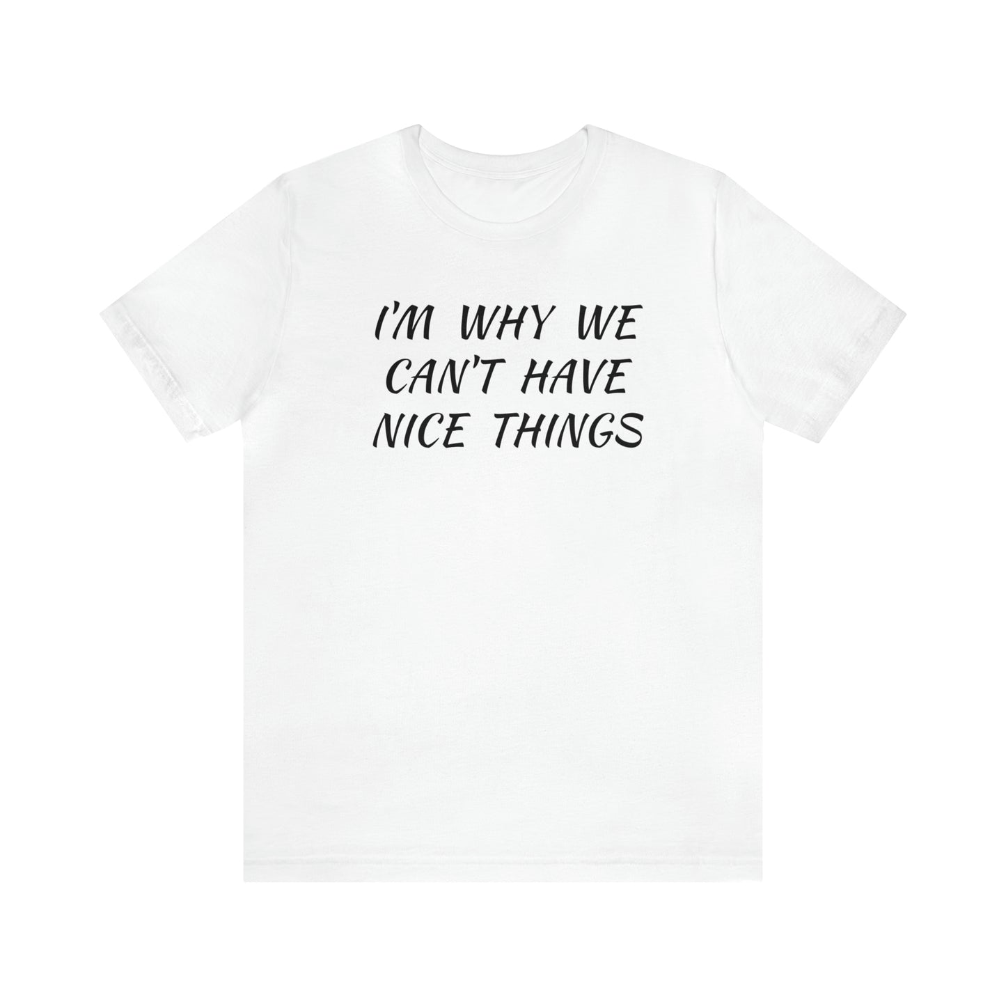 I'm Why We Can't Have Nice Things Funny T-shirt