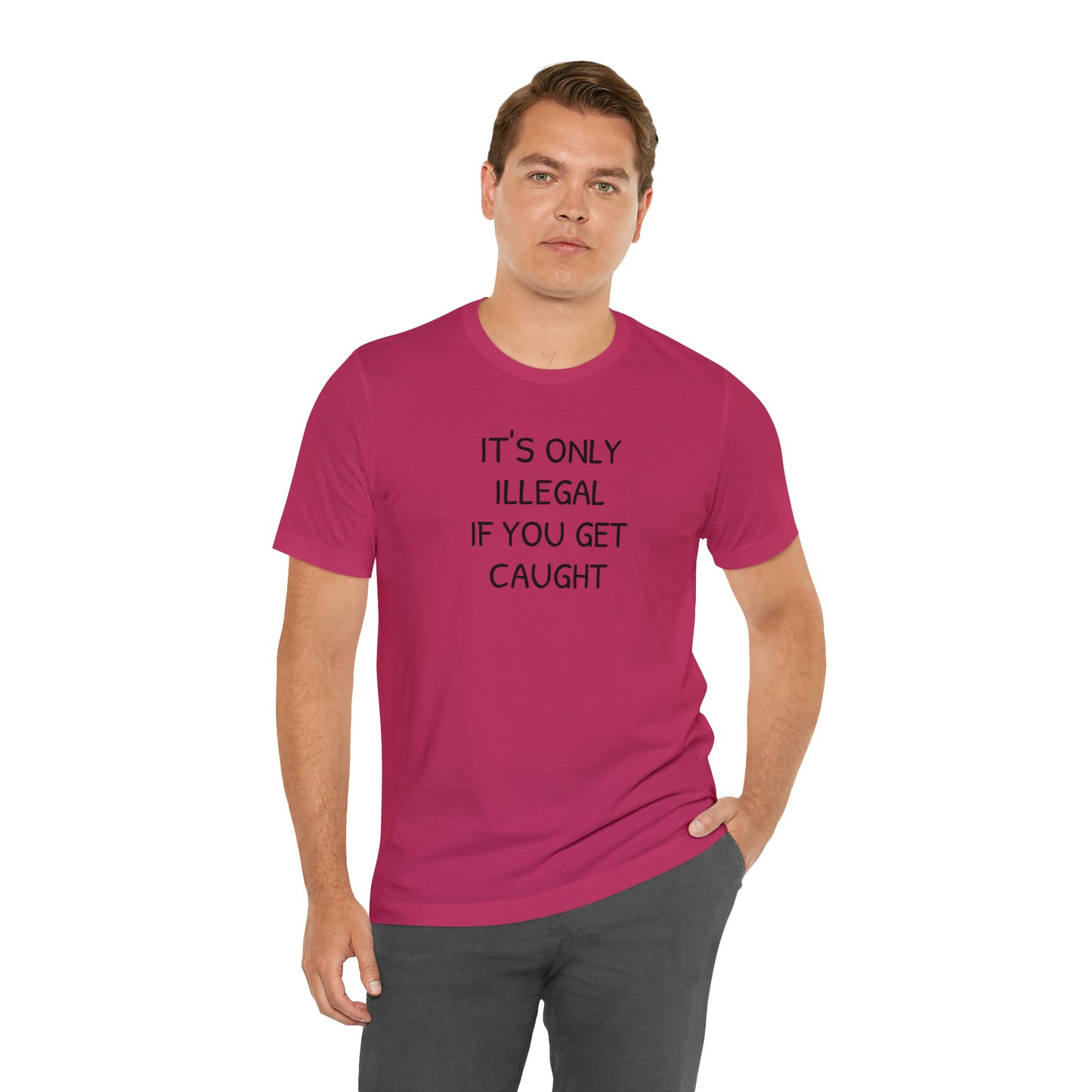 It's Only Illegal If You Get Caught Funny T-shirt