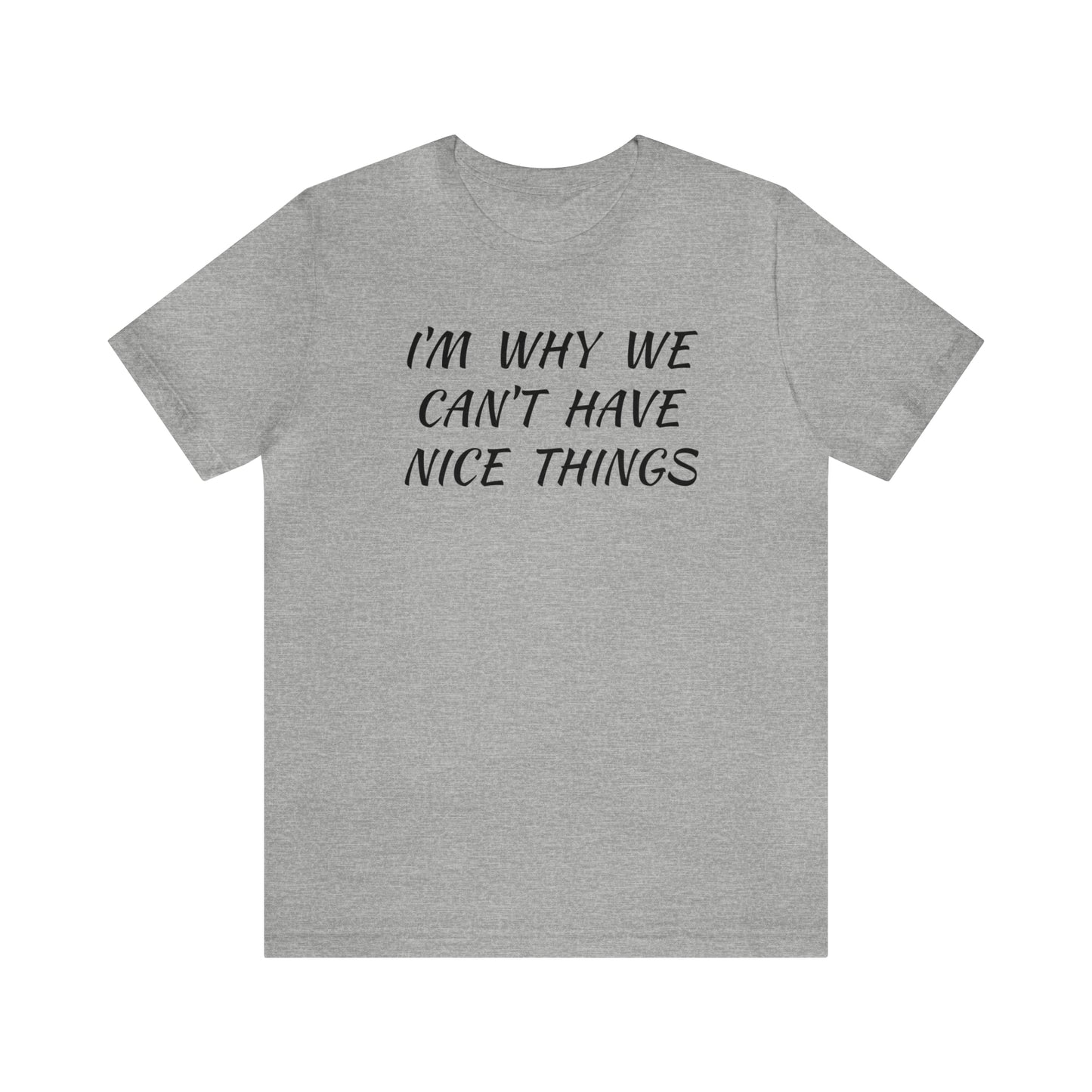 I'm Why We Can't Have Nice Things Funny T-shirt