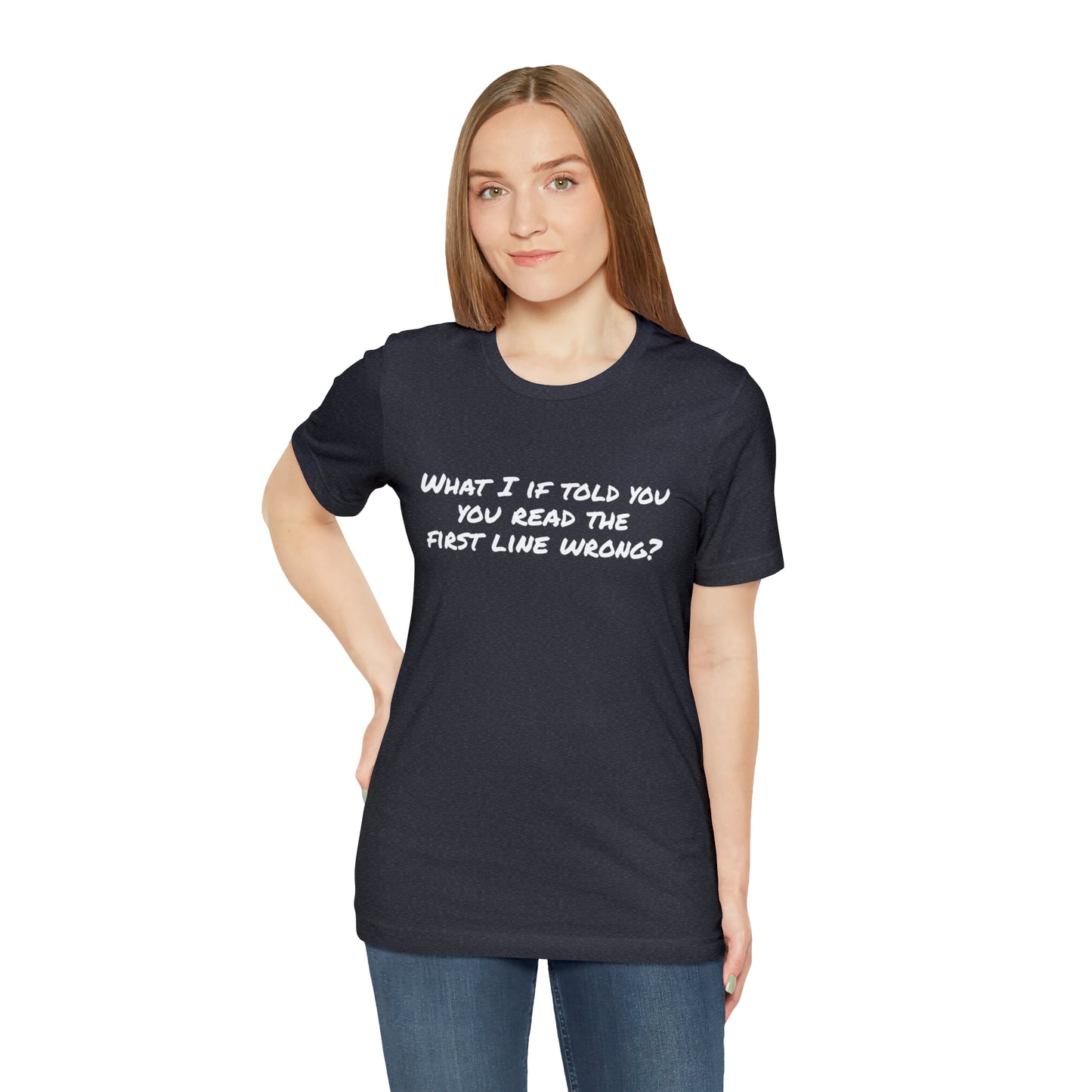 What If I told you, you read the first line wrong Funny T-Shirt