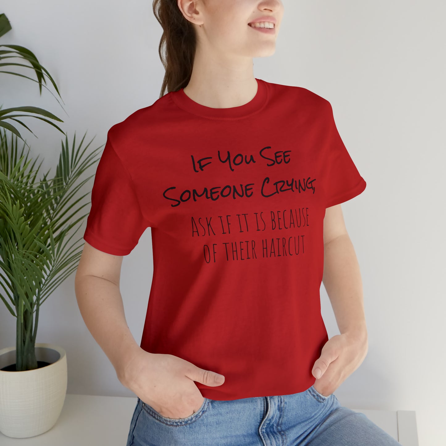 If You See Someone Crying, Ask if it is Because of their haircut Funny T-Shirt