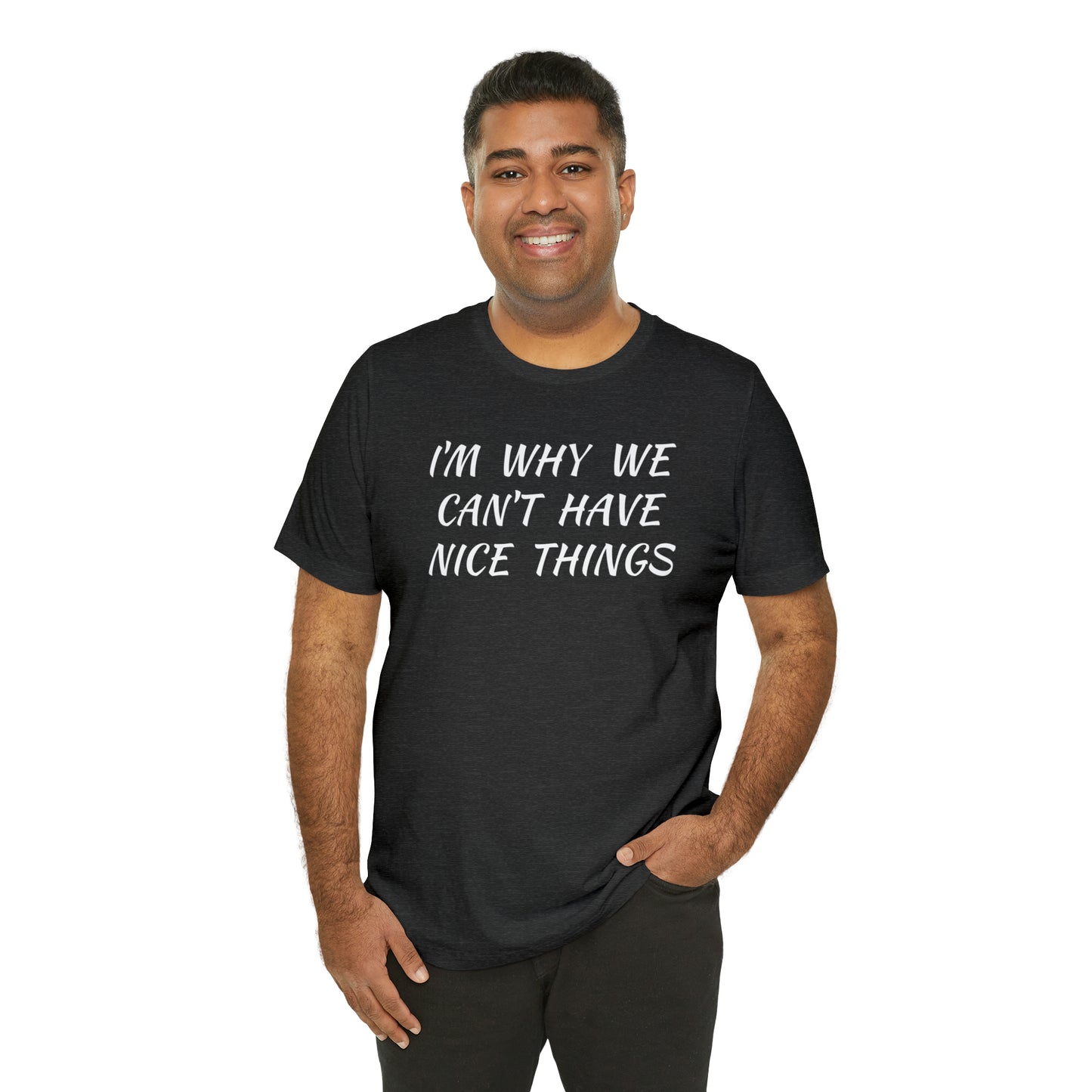 I'm Why We Can't Have Nice Things Funny T-shirt