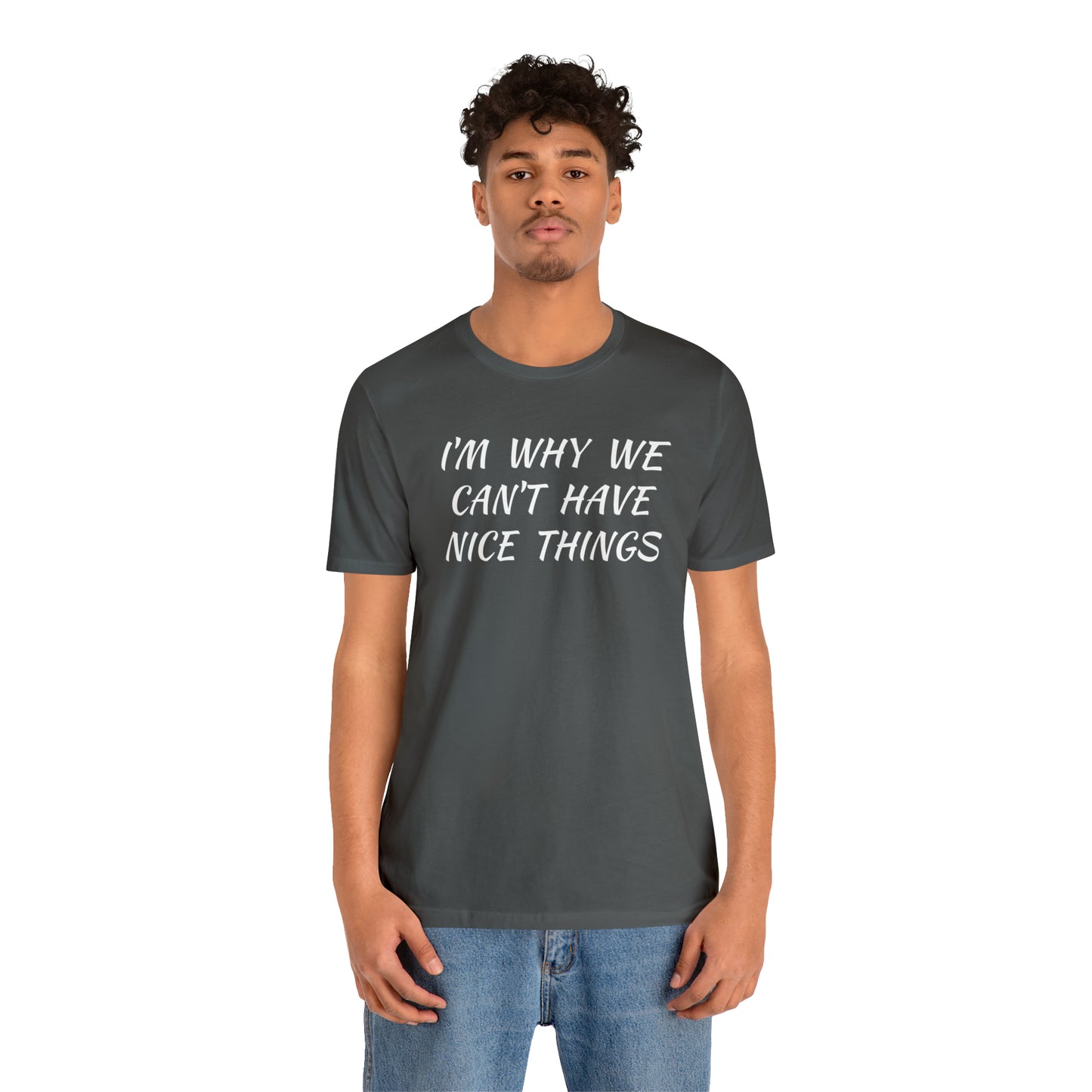 I'm Why We Can't Have Nice Things Funny T-shirt