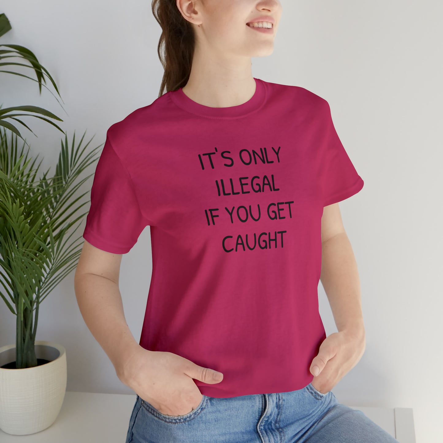 It's Only Illegal If You Get Caught Funny T-shirt