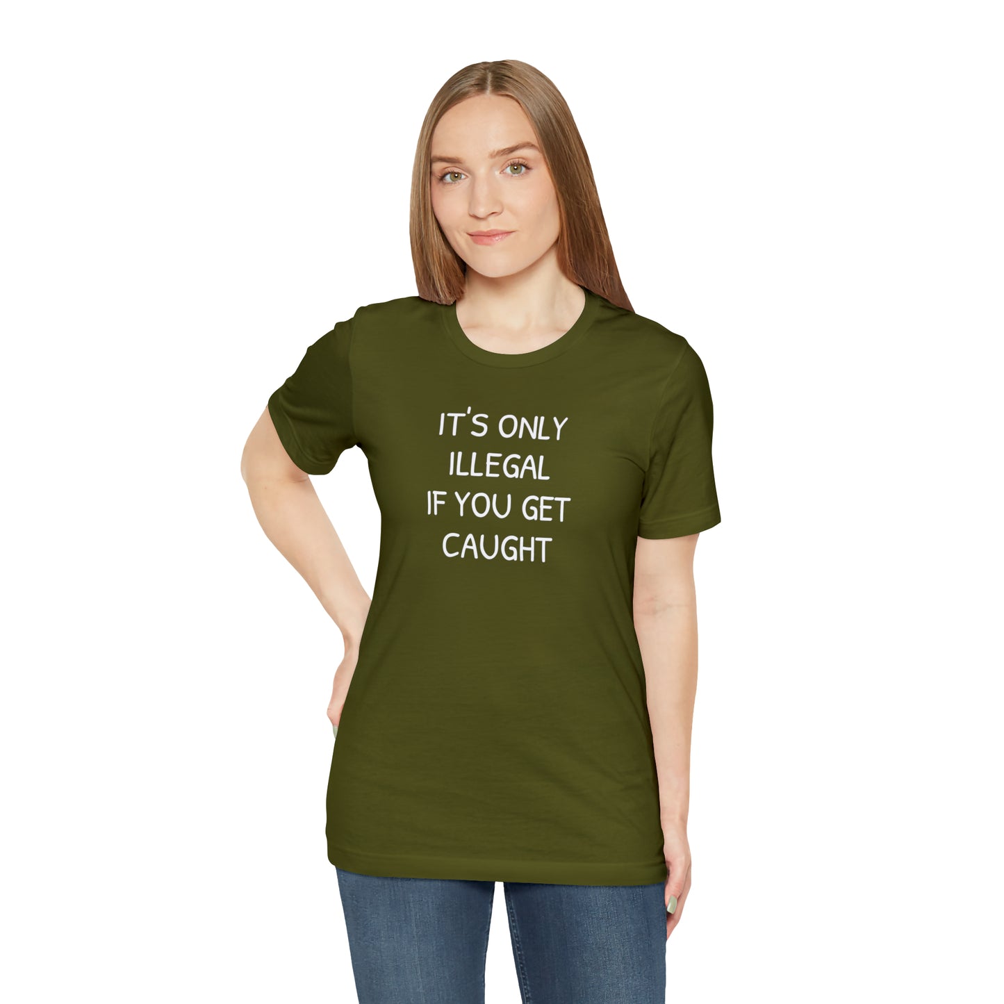 It's Only Illegal If You Get Caught Funny T-shirt