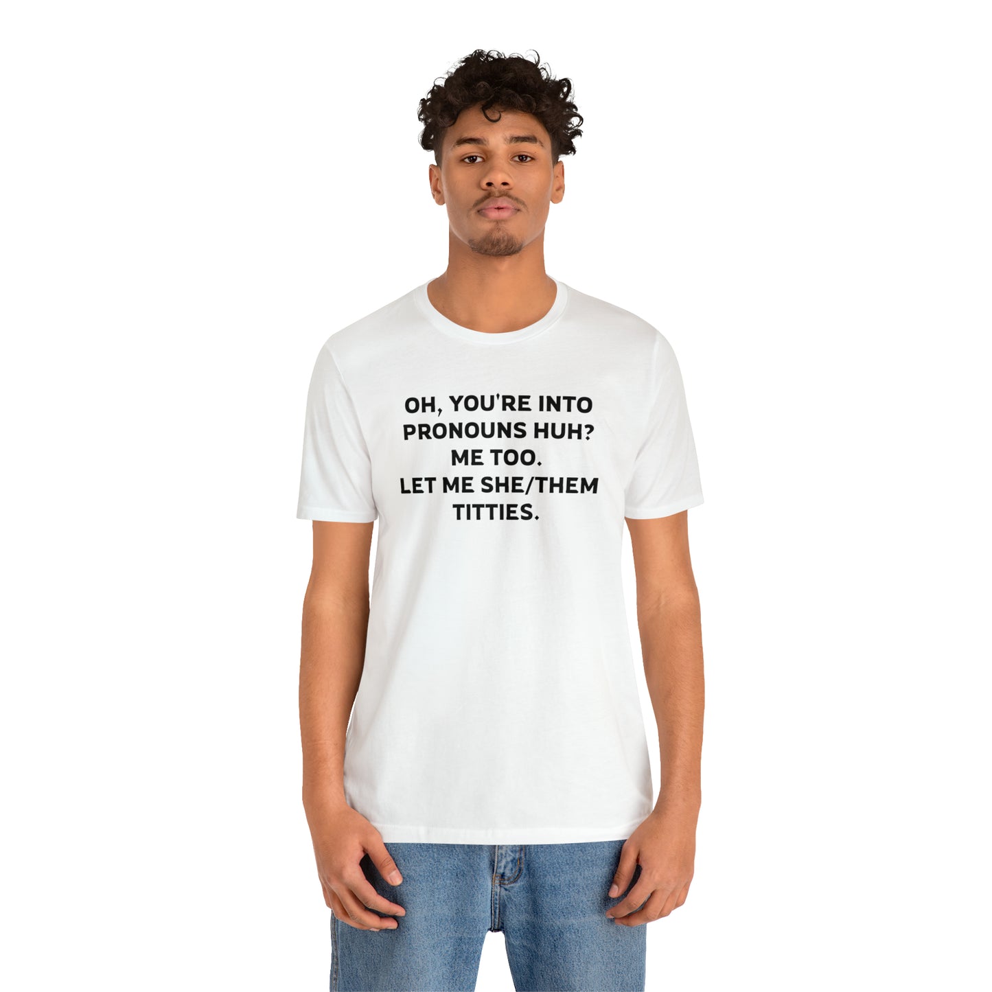 Oh, You're Into Pronouns Funny T-Shirt