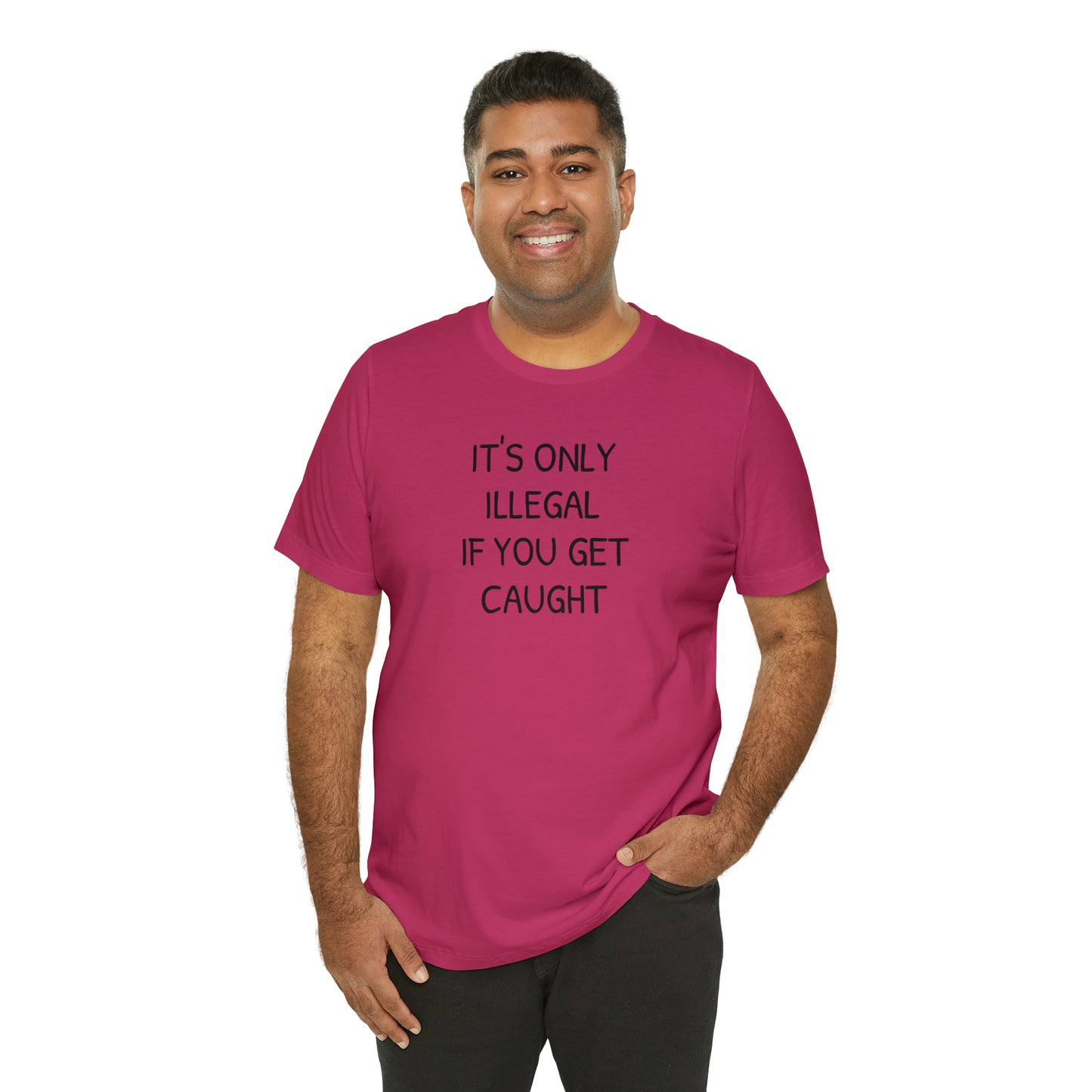 It's Only Illegal If You Get Caught Funny T-shirt