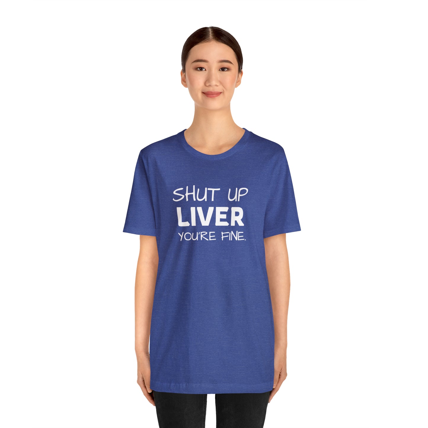 Shut Up Liver You're Fine Funny T-Shirt