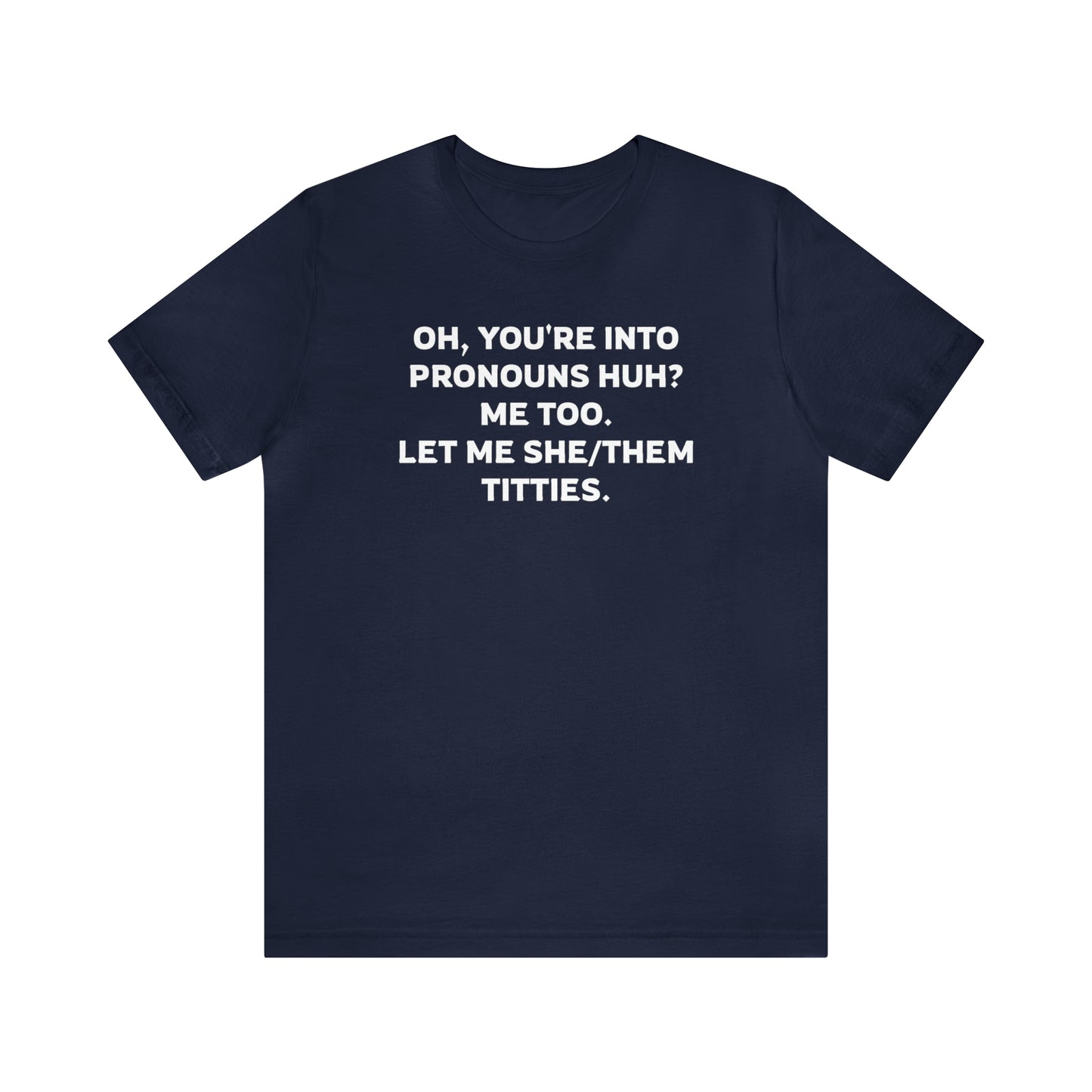 Oh, You're Into Pronouns Funny T-Shirt