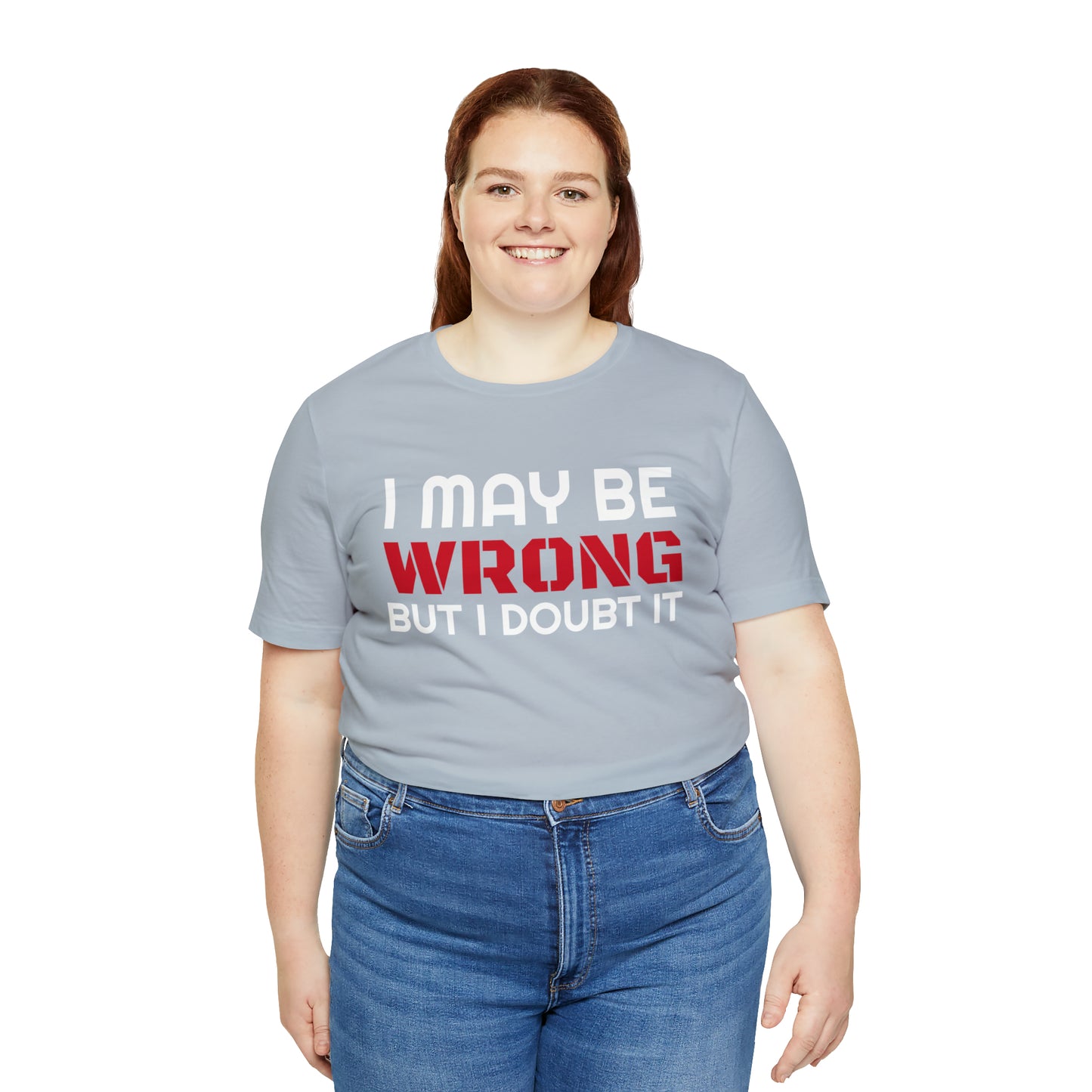 I maybe wrong Funny T-Shirt