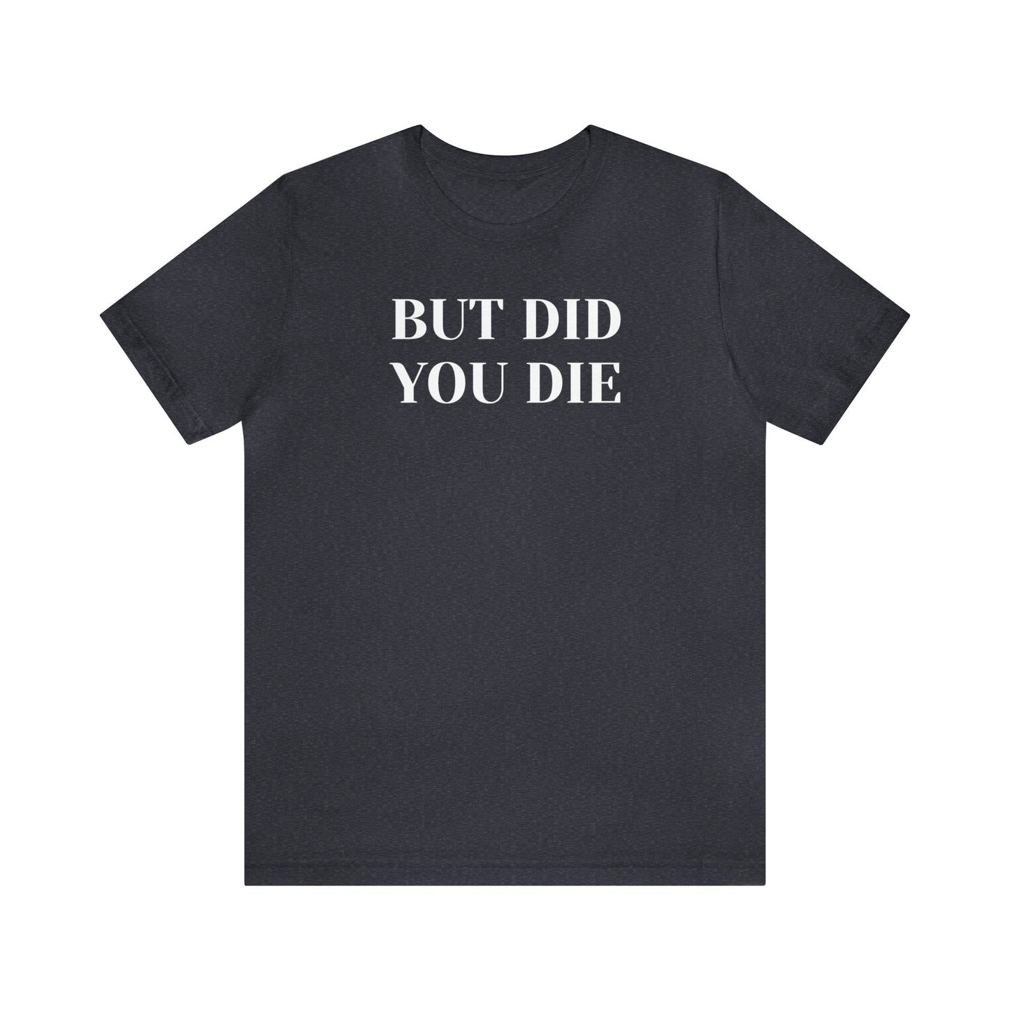 But Did You Die T-shirt Funny T-Shirt