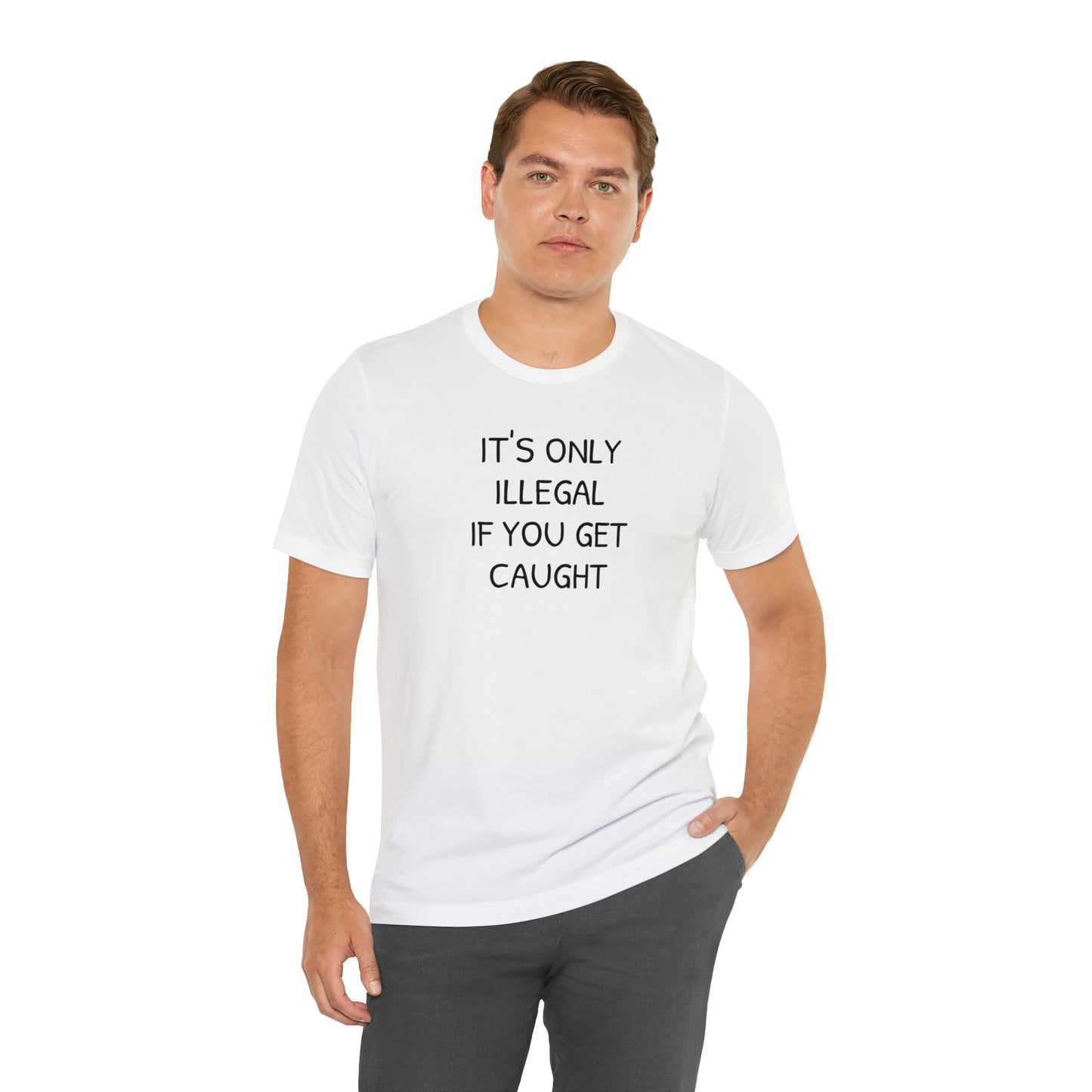 It's Only Illegal If You Get Caught Funny T-shirt