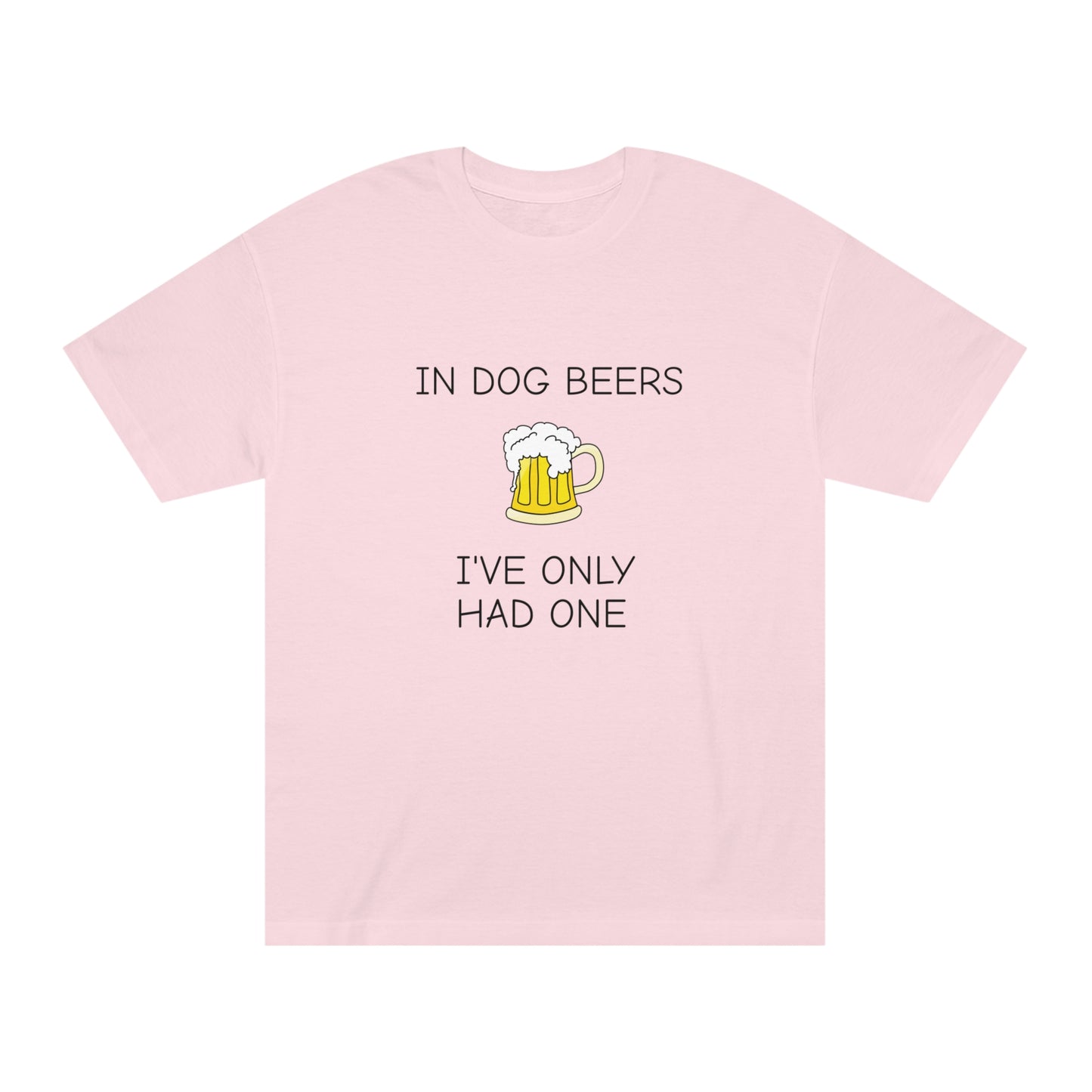 Dog Beers I Have Only Had OneFunny T-Shirt