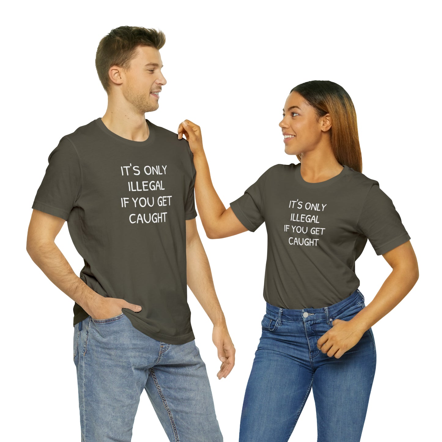 It's Only Illegal If You Get Caught Funny T-shirt