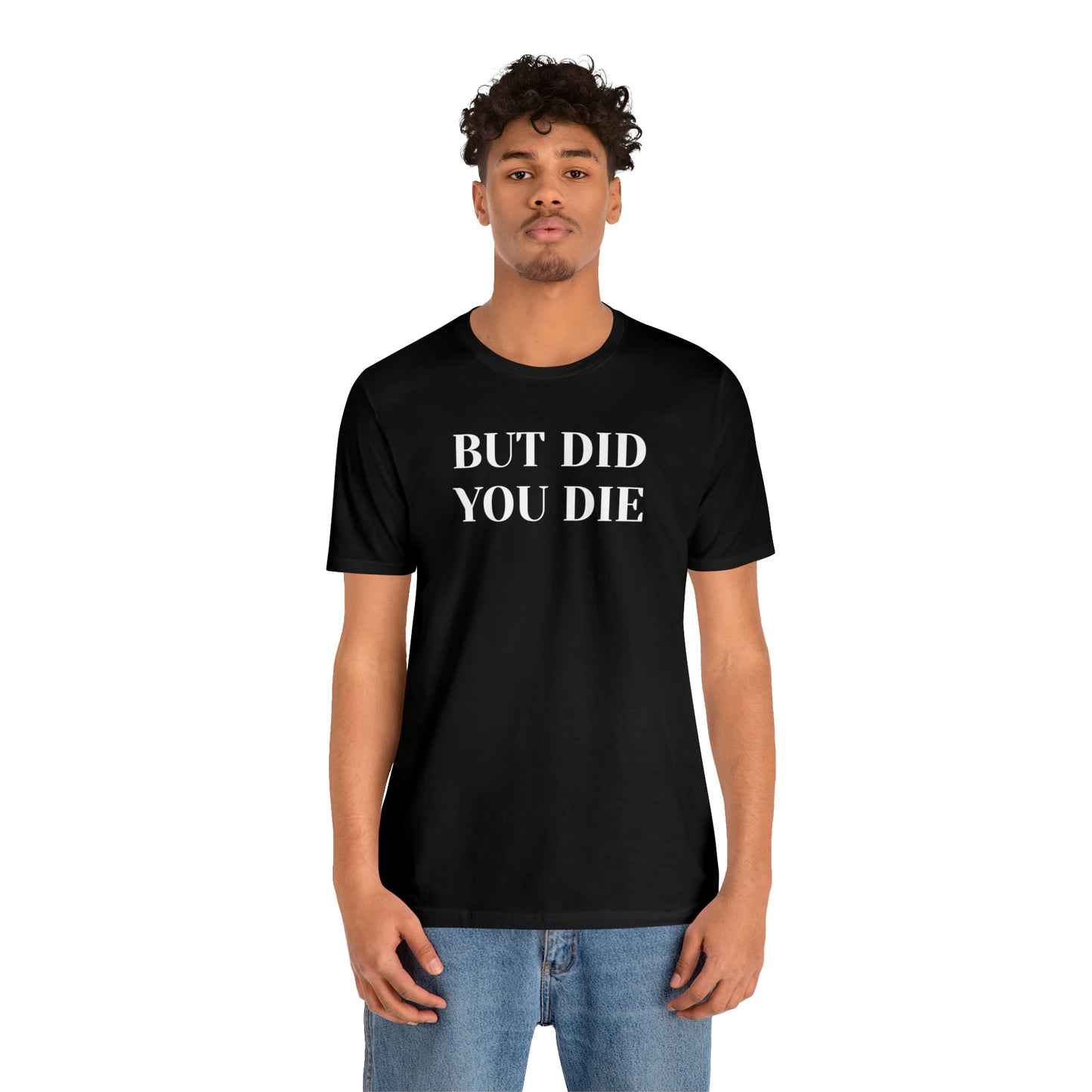 But Did You Die T-shirt Funny T-Shirt