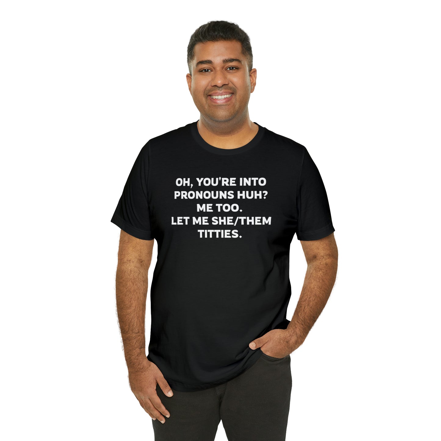 Oh, You're Into Pronouns Funny T-Shirt