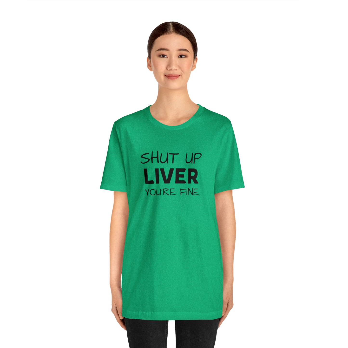 Shut Up Liver You're Fine Funny T-Shirt