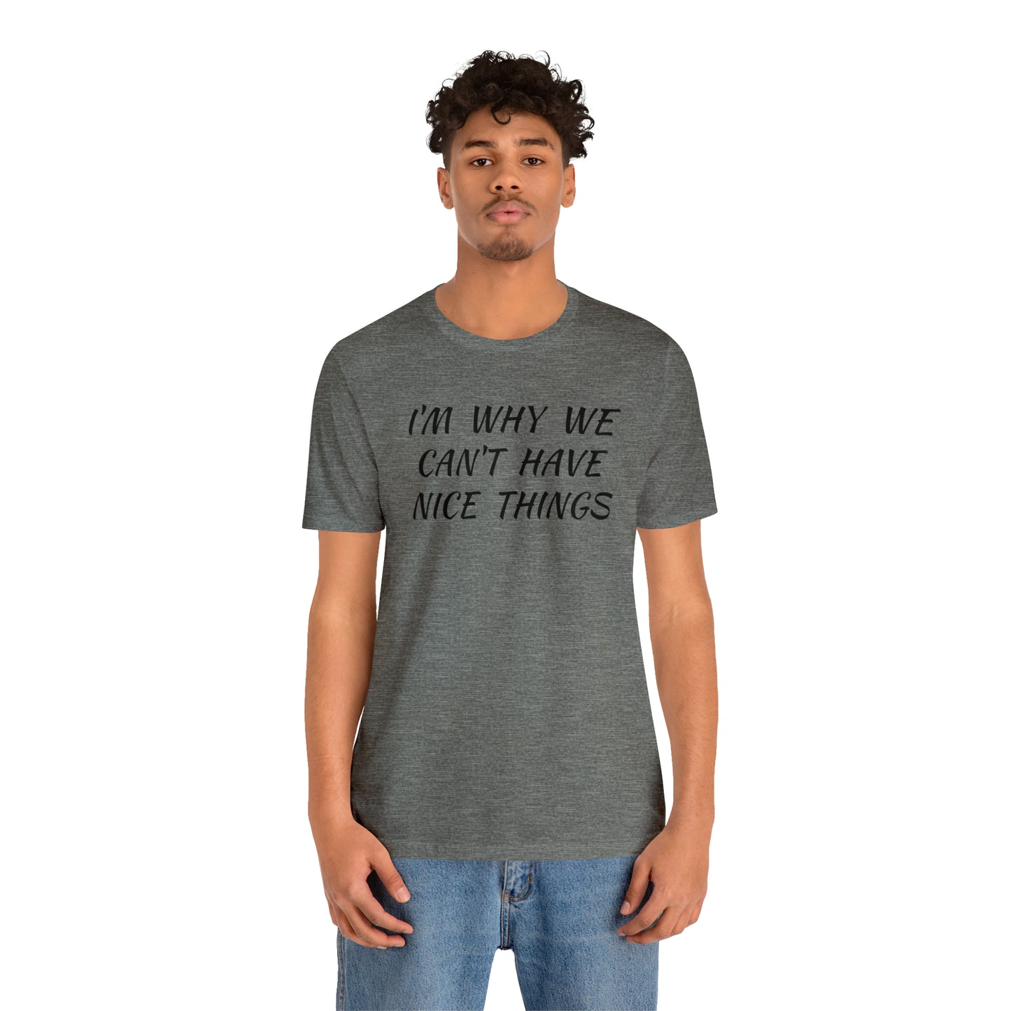 I'm Why We Can't Have Nice Things Funny T-shirt