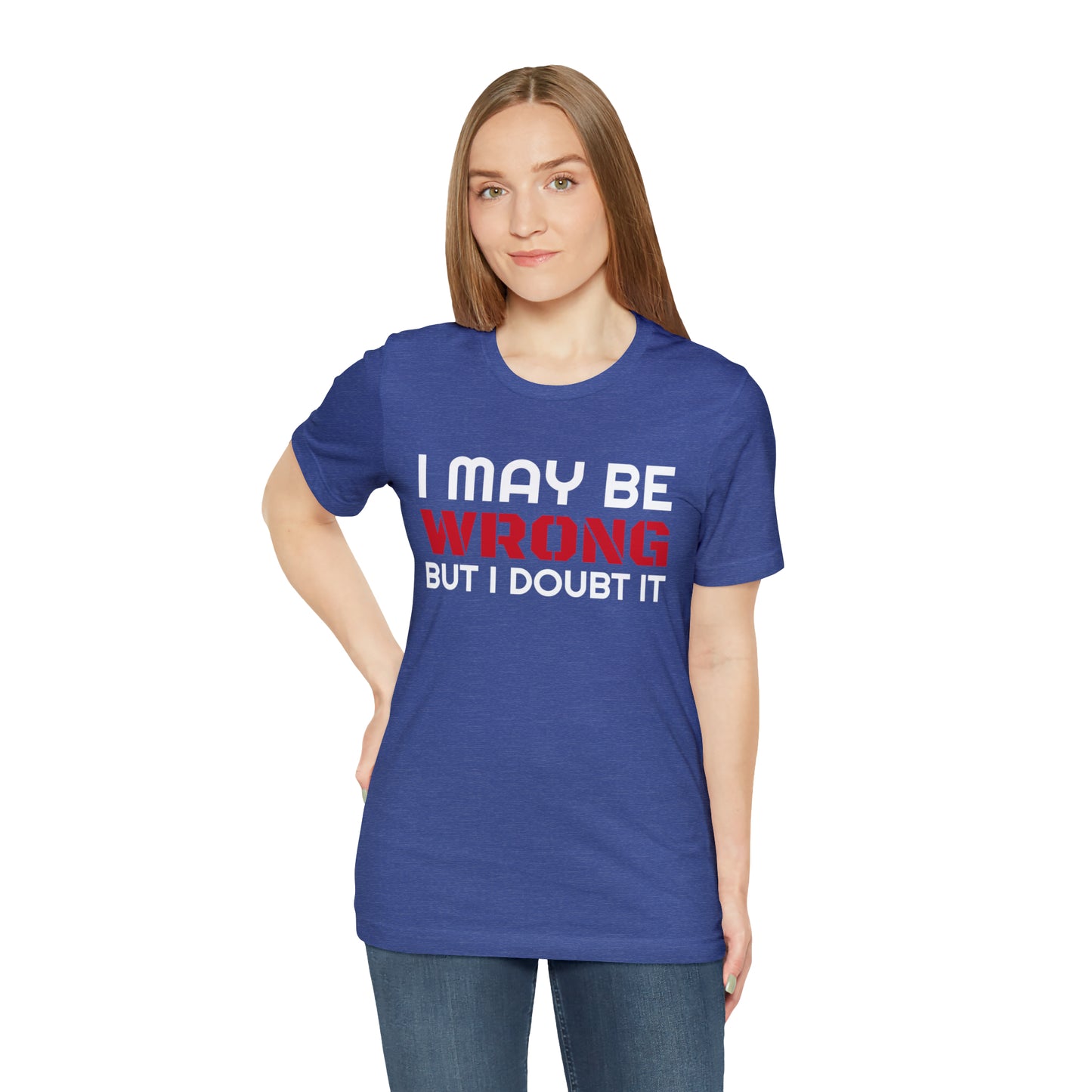 I maybe wrong Funny T-Shirt