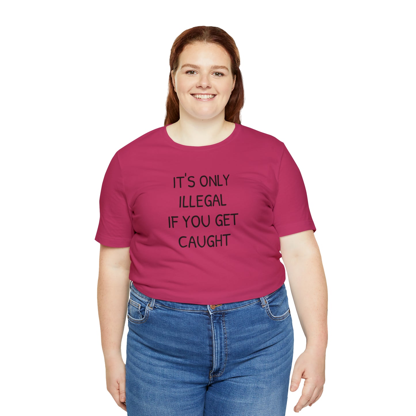 It's Only Illegal If You Get Caught Funny T-shirt