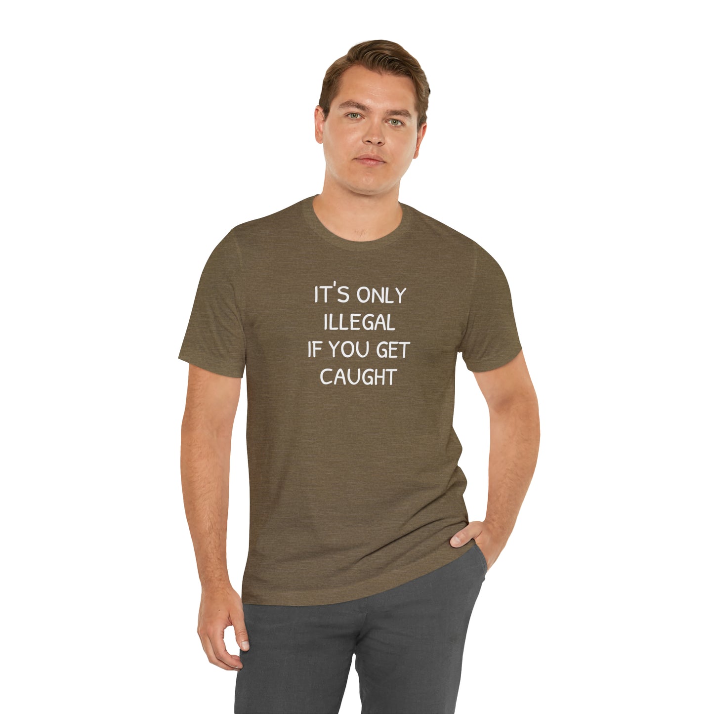 It's Only Illegal If You Get Caught Funny T-shirt