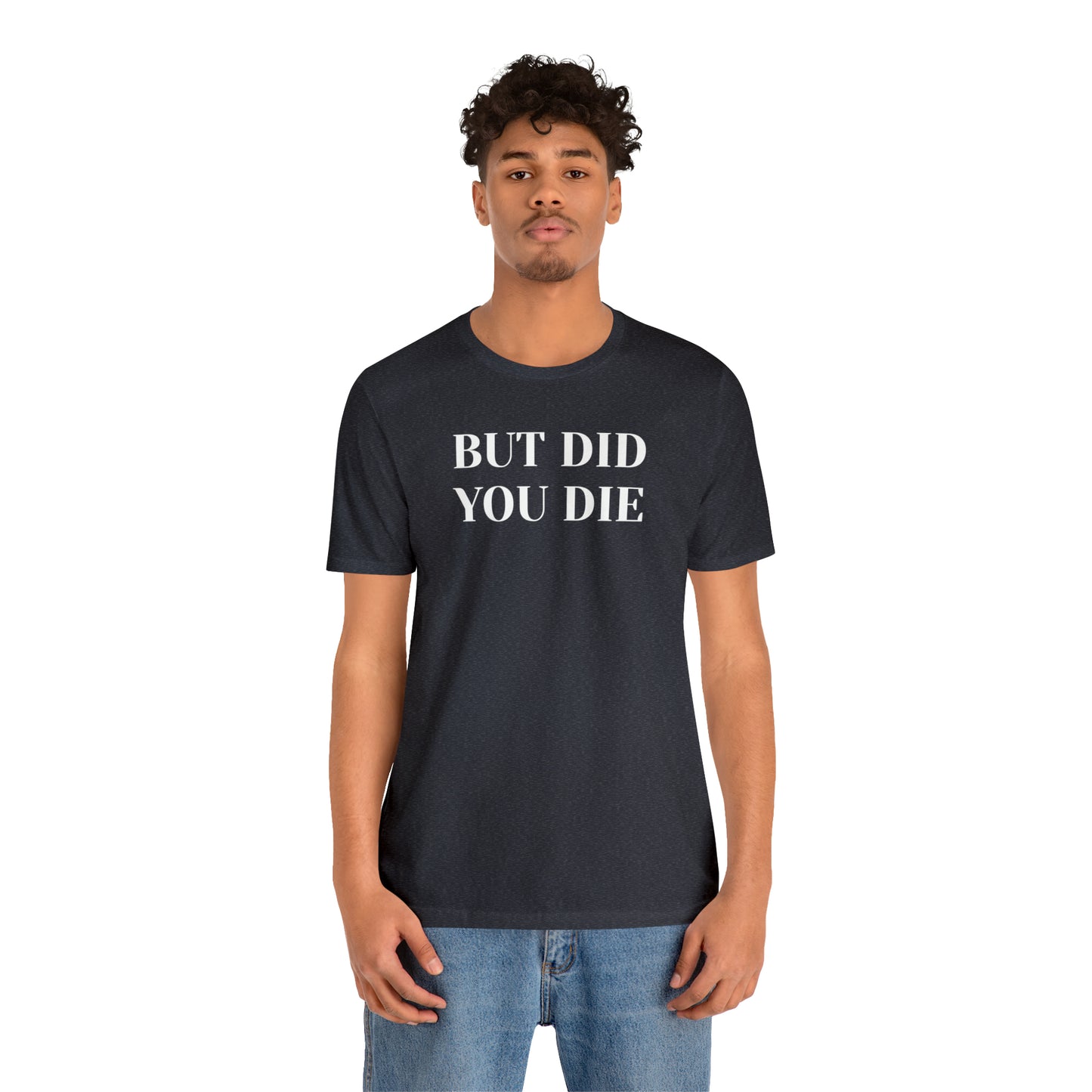 But Did You Die T-shirt Funny T-Shirt