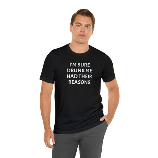 I'm Sure Drunk Me Had Their Reasons Funny T-Shirt