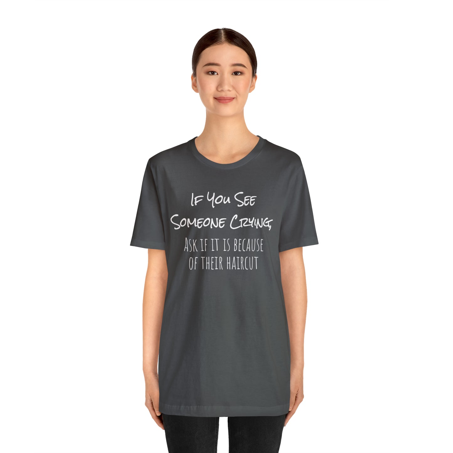 If You See Someone Crying, Ask if it is Because of their haircut Funny T-Shirt