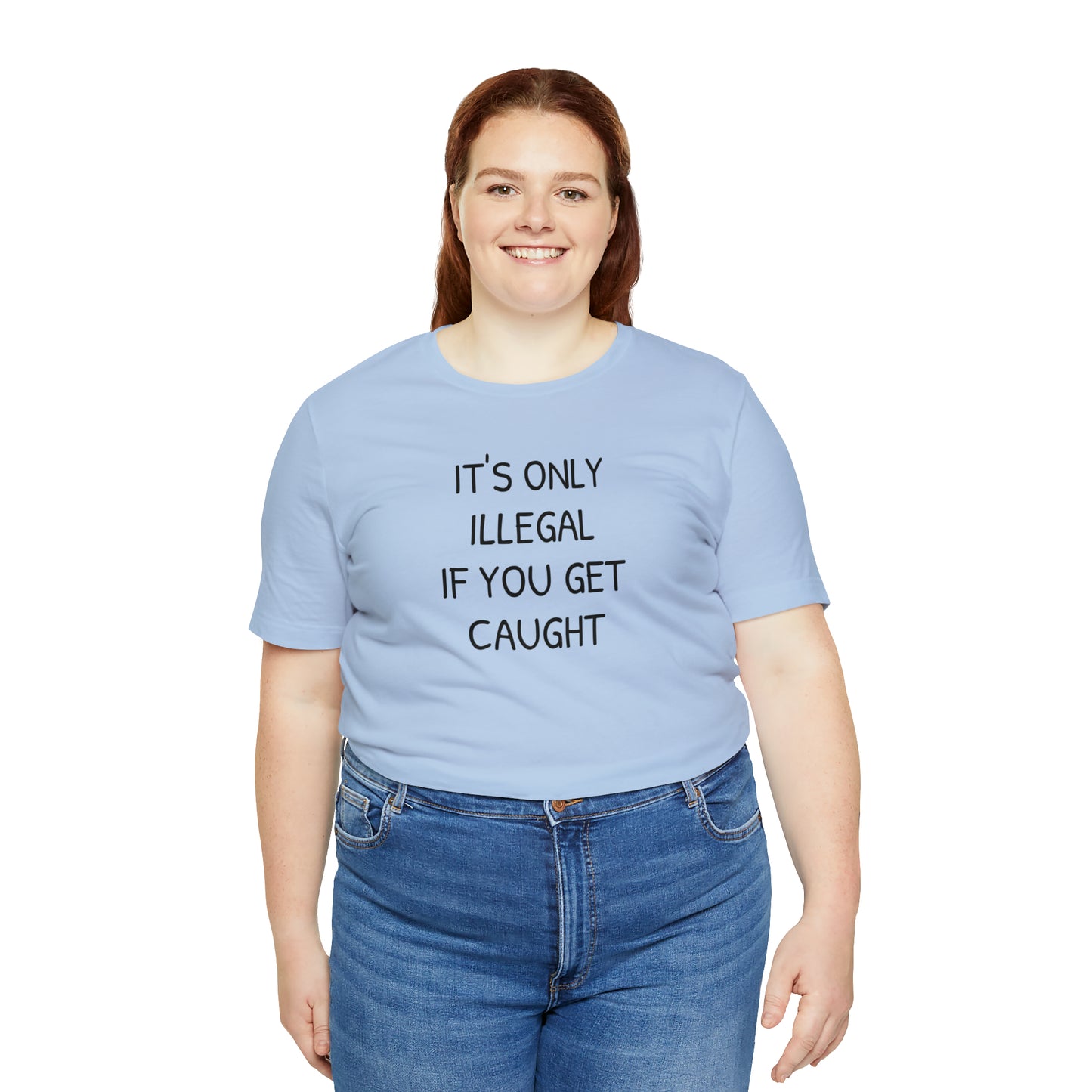 It's Only Illegal If You Get Caught Funny T-shirt