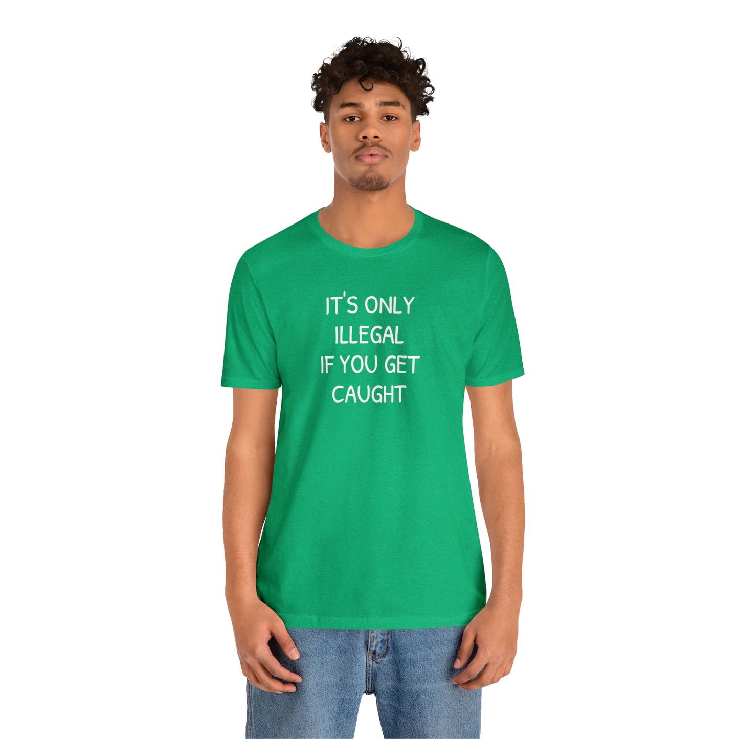 It's Only Illegal If You Get Caught Funny T-shirt