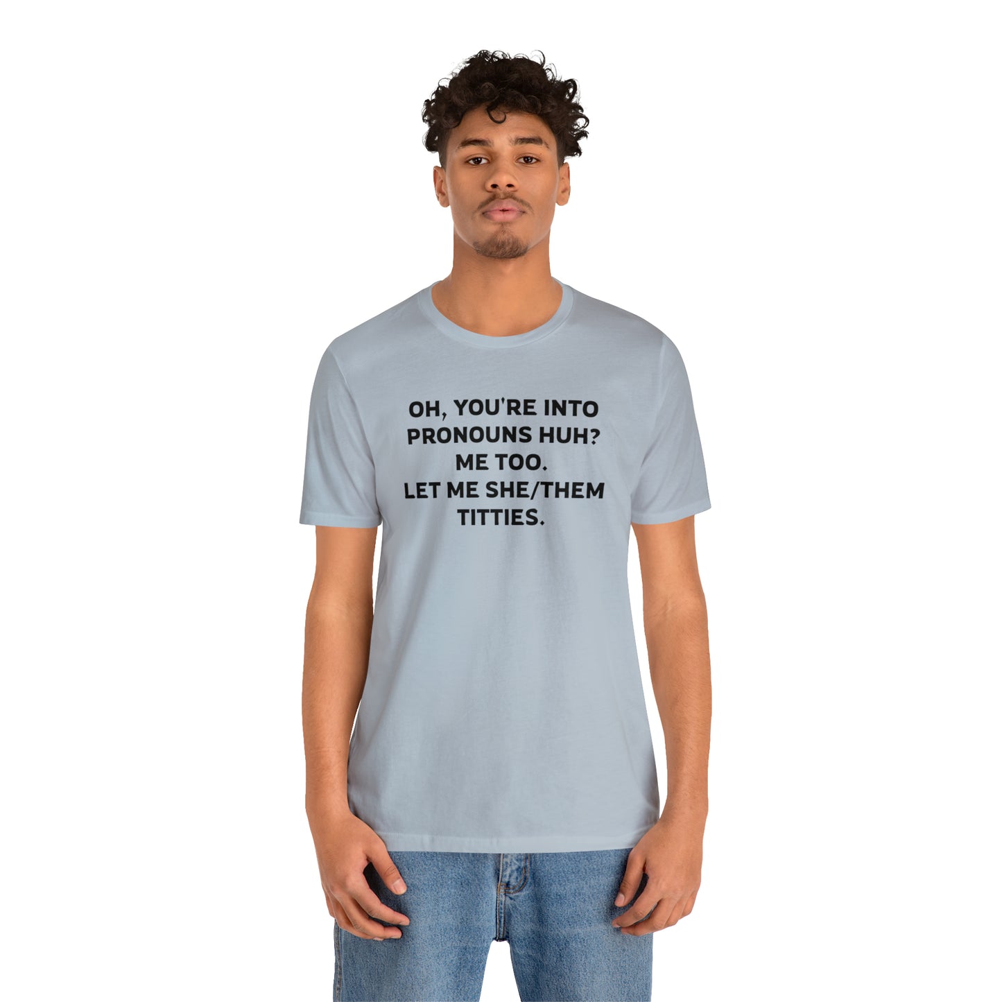 Oh, You're Into Pronouns Funny T-Shirt