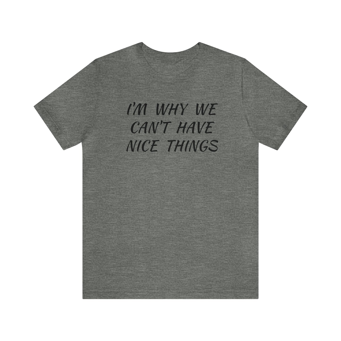 I'm Why We Can't Have Nice Things Funny T-shirt