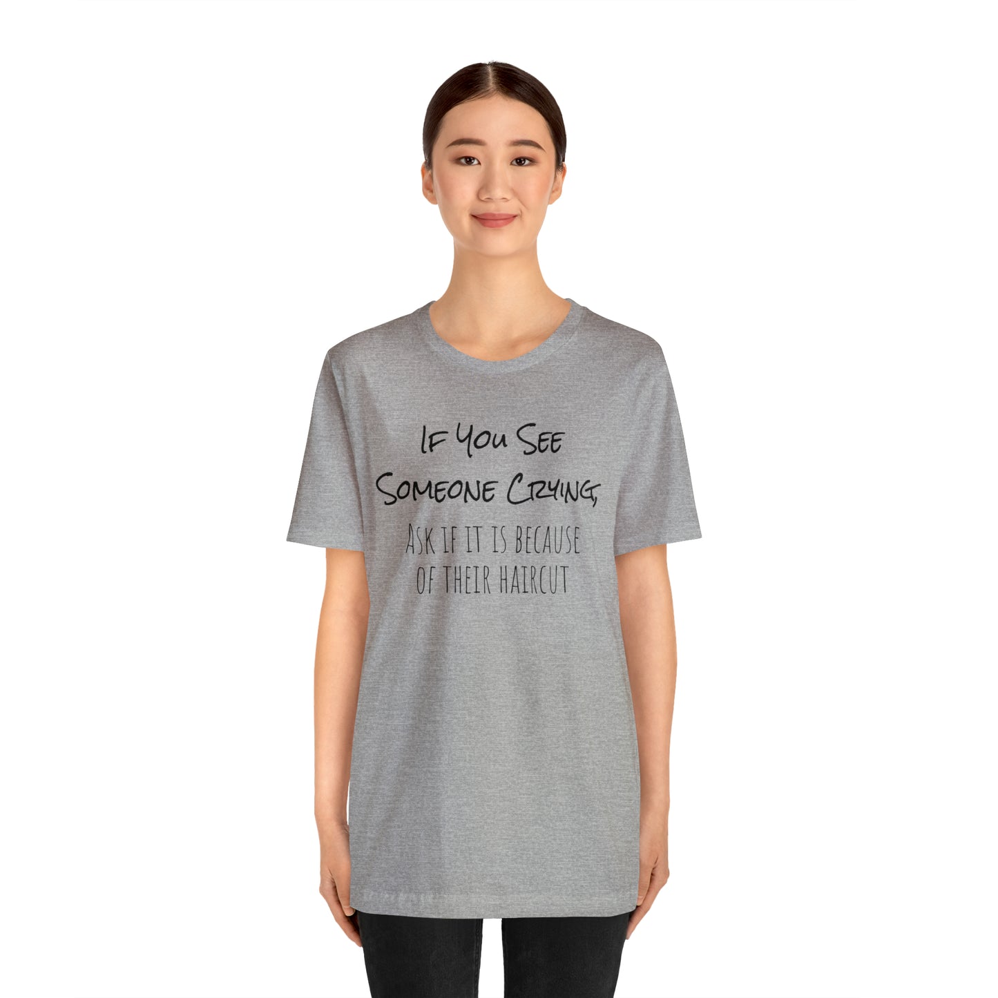 If You See Someone Crying, Ask if it is Because of their haircut Funny T-Shirt