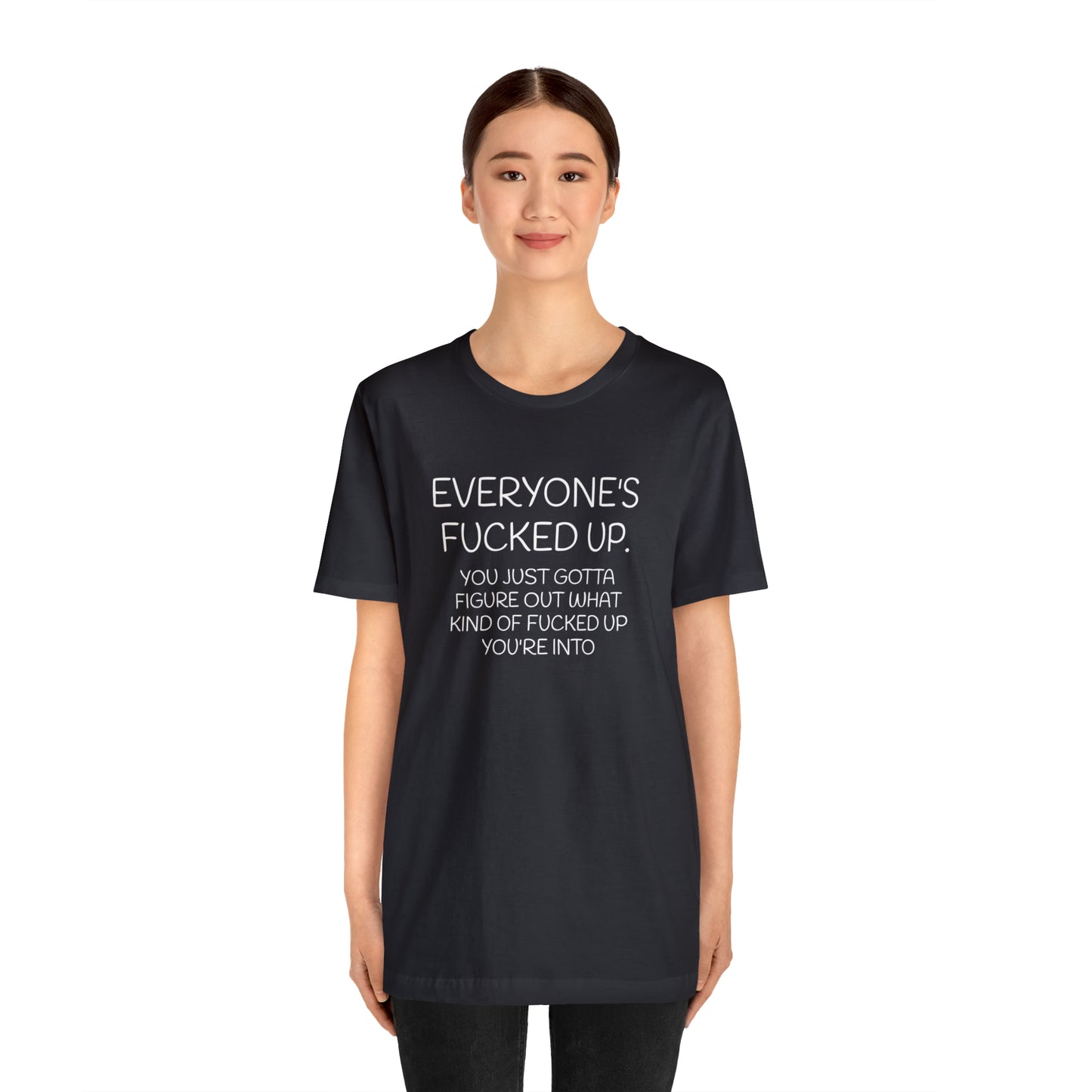 Everyone is fucked up Funny T-Shirt