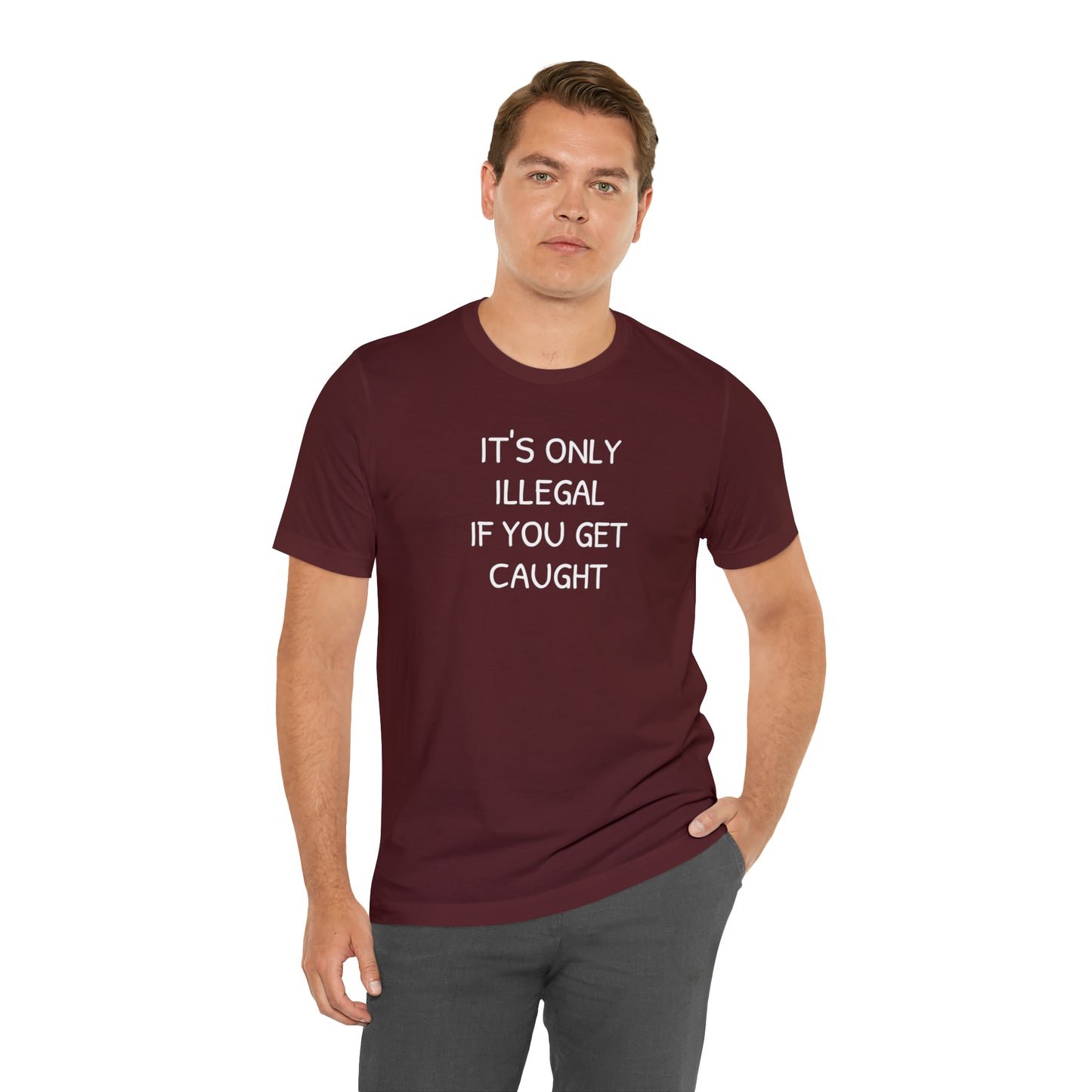 It's Only Illegal If You Get Caught Funny T-shirt